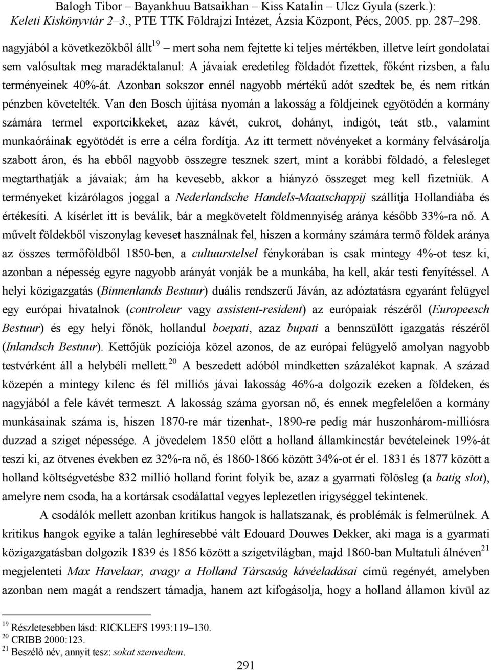 Van den Bosch újítása nyomán a lakosság a földjeinek egyötödén a kormány számára termel exportcikkeket, azaz kávét, cukrot, dohányt, indigót, teát stb.