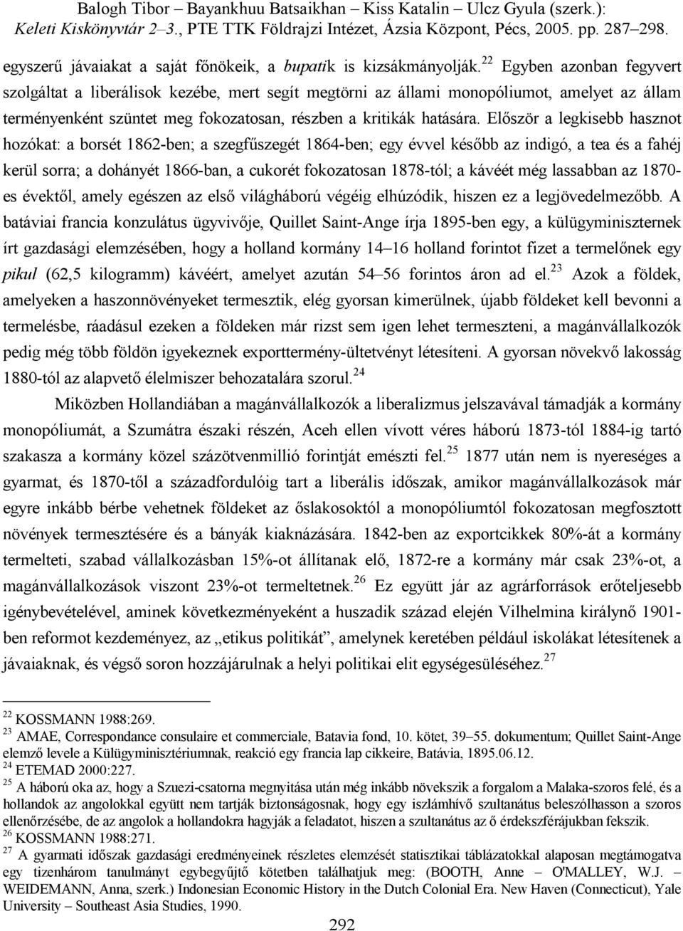 Először a legkisebb hasznot hozókat: a borsét 1862-ben; a szegfűszegét 1864-ben; egy évvel később az indigó, a tea és a fahéj kerül sorra; a dohányét 1866-ban, a cukorét fokozatosan 1878-tól; a