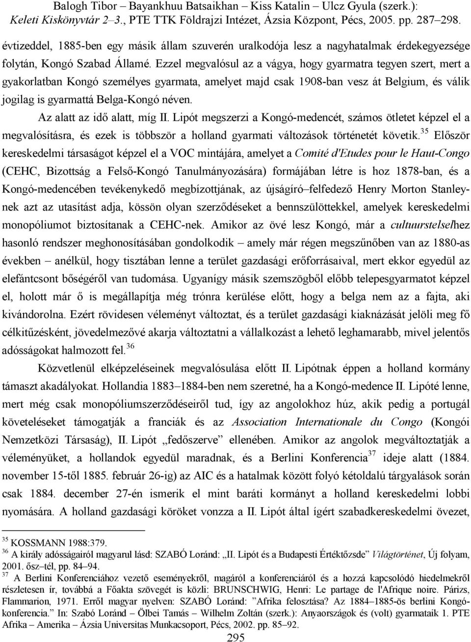 Az alatt az idő alatt, míg II. Lipót megszerzi a Kongó-medencét, számos ötletet képzel el a megvalósításra, és ezek is többször a holland gyarmati változások történetét követik.