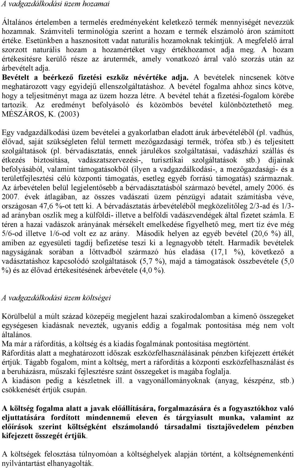 A megfelelő árral szorzott naturális hozam a hozamértéket vagy értékhozamot adja meg. A hozam értékesítésre kerülő része az árutermék, amely vonatkozó árral való szorzás után az árbevételt adja.