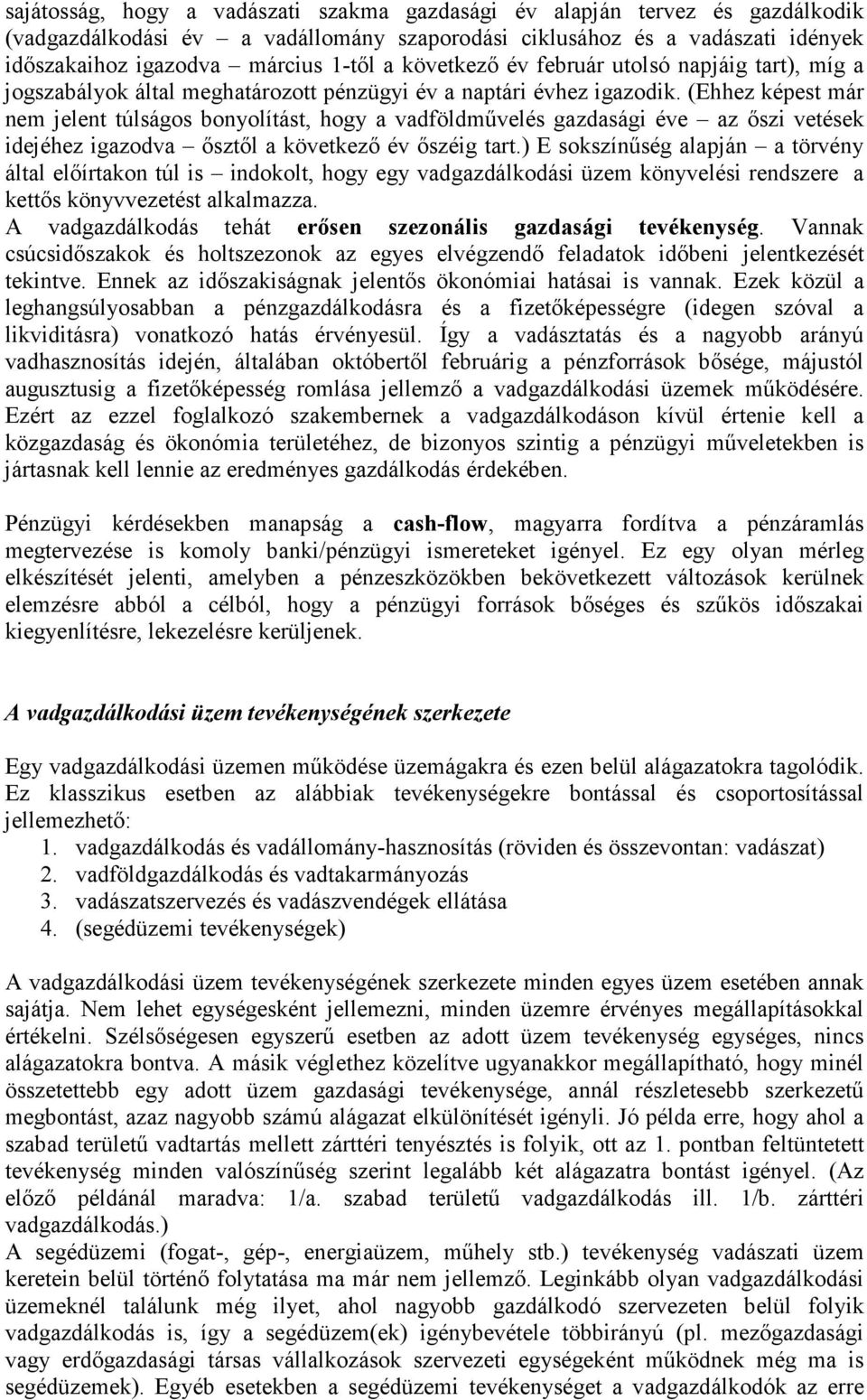 (Ehhez képest már nem jelent túlságos bonyolítást, hogy a vadföldművelés gazdasági éve az őszi vetések idejéhez igazodva ősztől a következő év őszéig tart.