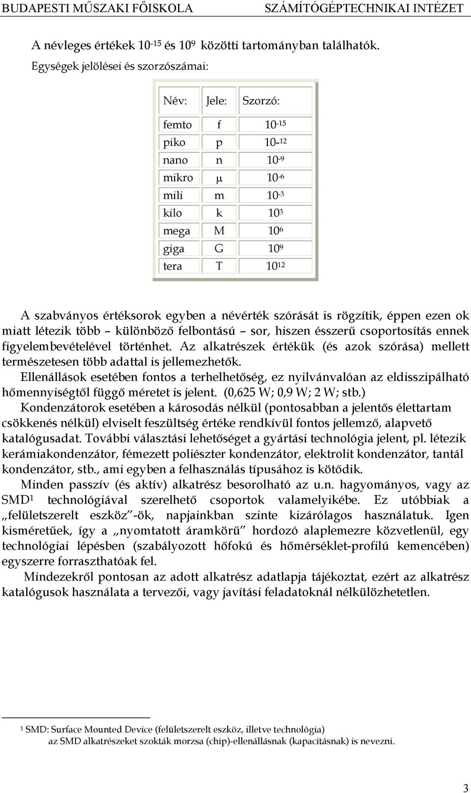 a névérték szórását is rögzítik, éppen ezen ok miatt létezik több különböző felbontású sor, hiszen ésszerű csoportosítás ennek figyelembevételével történhet.