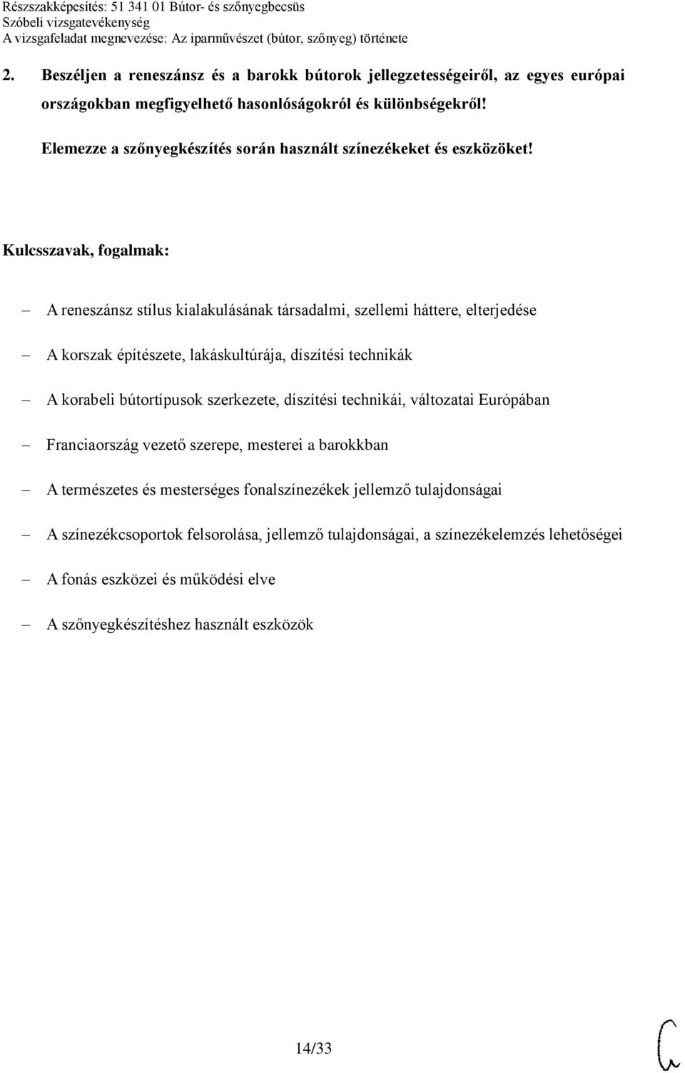 A reneszánsz stílus kialakulásának társadalmi, szellemi háttere, elterjedése A korszak építészete, lakáskultúrája, díszítési technikák A korabeli bútortípusok szerkezete,