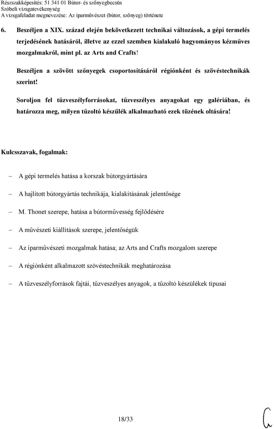 Soroljon fel tűzveszélyforrásokat, tűzveszélyes anyagokat egy galériában, és határozza meg, milyen tűzoltó készülék alkalmazható ezek tüzének oltására!