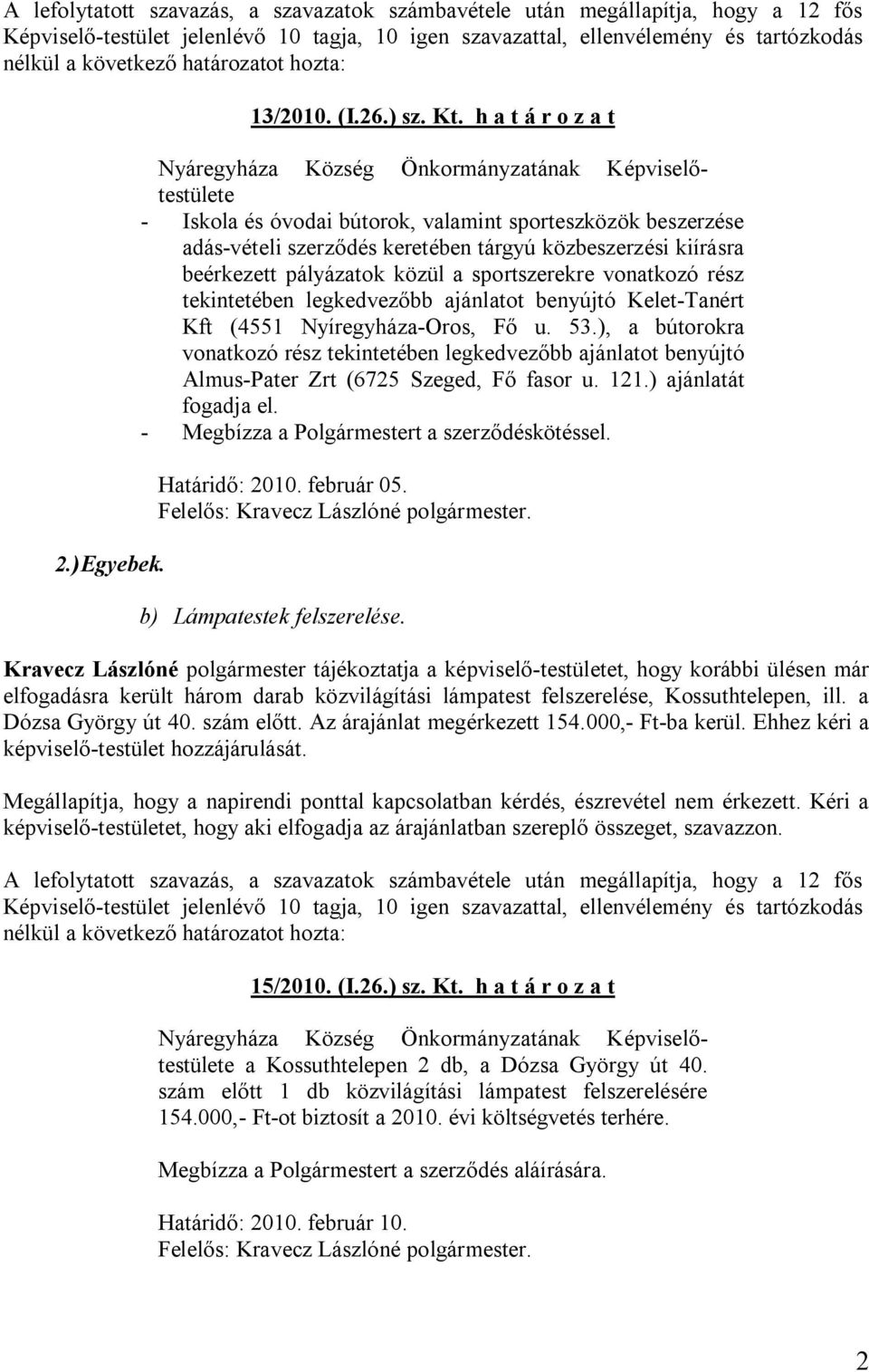 rész tekintetében legkedvezőbb ajánlatot benyújtó Kelet-Tanért Kft (4551 Nyíregyháza-Oros, Fő u. 53.