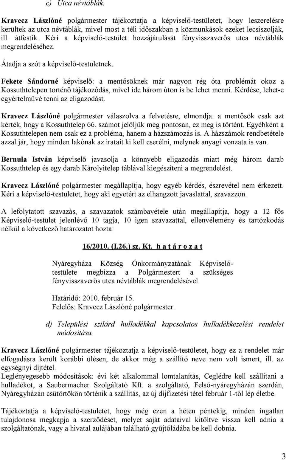 Fekete Sándorné képviselő: a mentősöknek már nagyon rég óta problémát okoz a Kossuthtelepen történő tájékozódás, mivel ide három úton is be lehet menni.