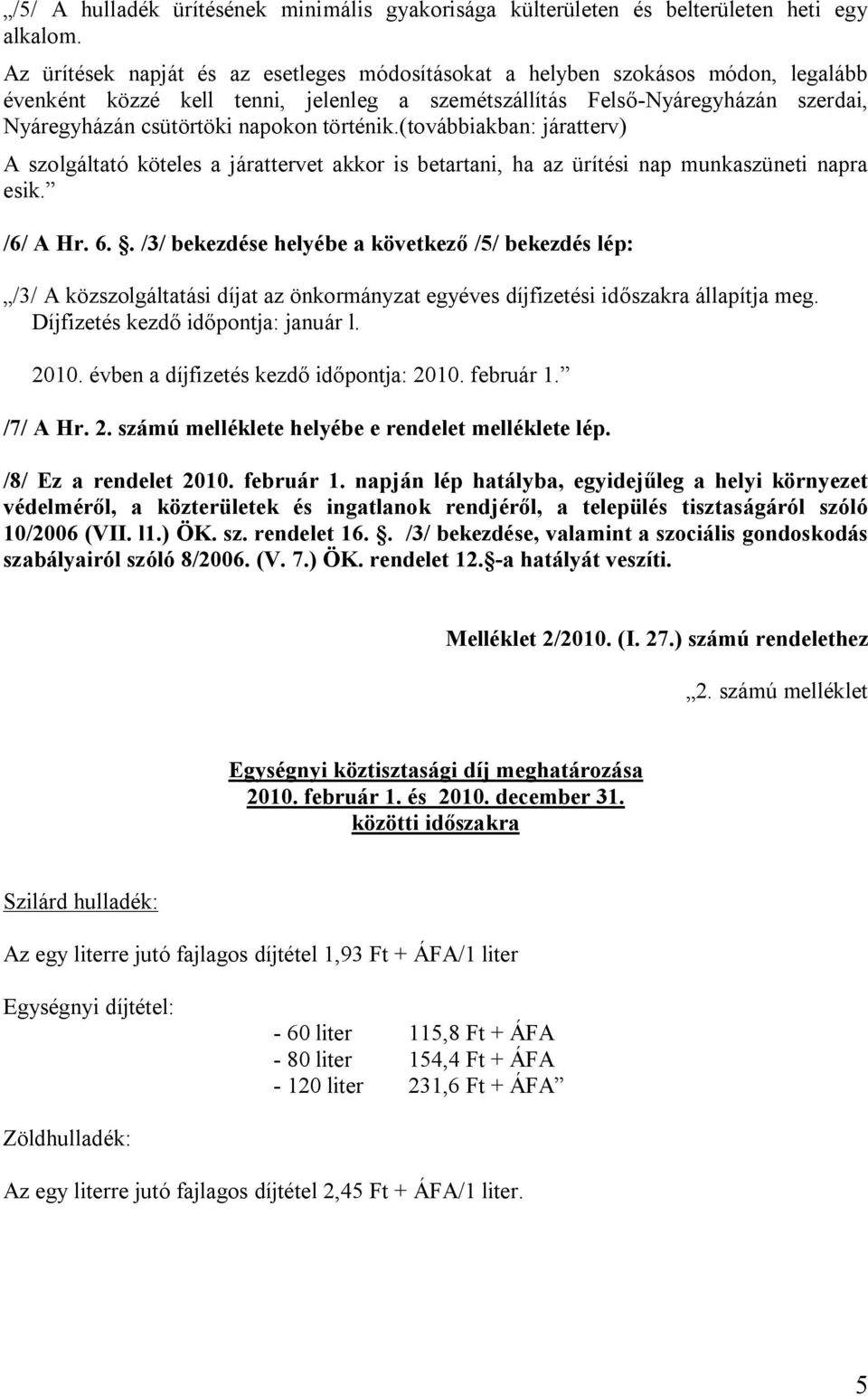 történik.(továbbiakban: járatterv) A szolgáltató köteles a járattervet akkor is betartani, ha az ürítési nap munkaszüneti napra esik. /6/ A Hr. 6.