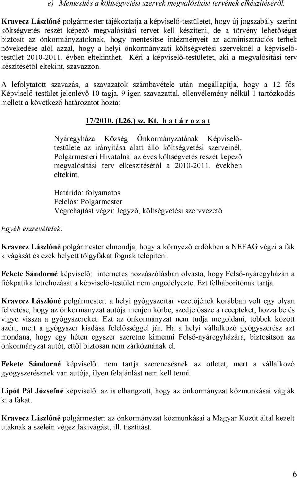 önkormányzatoknak, hogy mentesítse intézményeit az adminisztrációs terhek növekedése alól azzal, hogy a helyi önkormányzati költségvetési szerveknél a képviselőtestület 2010-2011. évben eltekinthet.