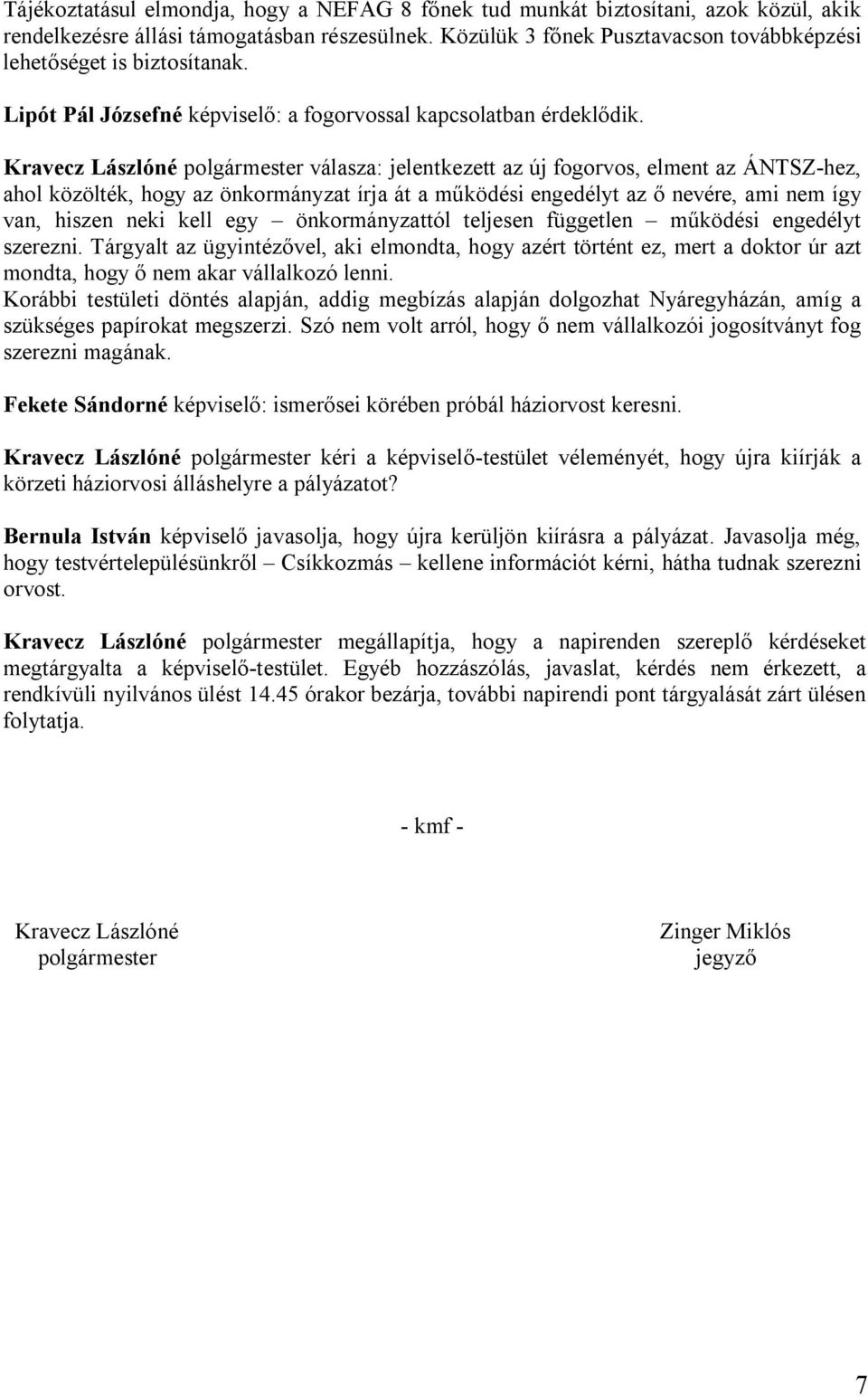 Kravecz Lászlóné polgármester válasza: jelentkezett az új fogorvos, elment az ÁNTSZ-hez, ahol közölték, hogy az önkormányzat írja át a működési engedélyt az ő nevére, ami nem így van, hiszen neki