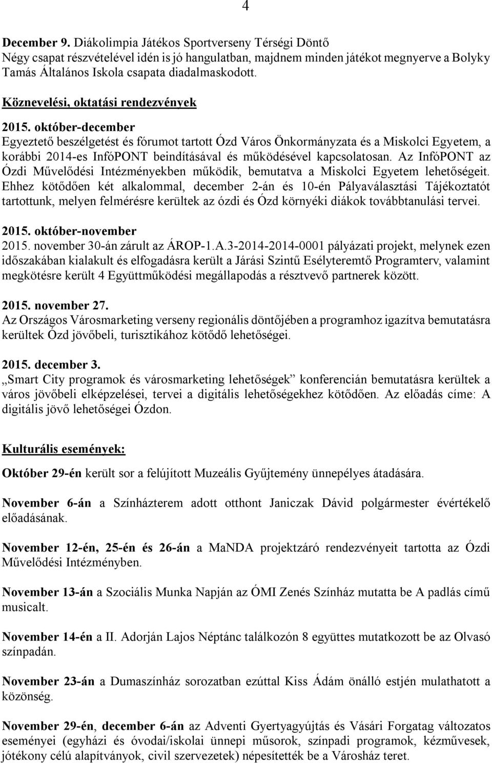 október-december Egyeztető beszélgetést és fórumot tartott Ózd Város Önkormányzata és a Miskolci Egyetem, a korábbi 2014-es InfóPONT beindításával és működésével kapcsolatosan.