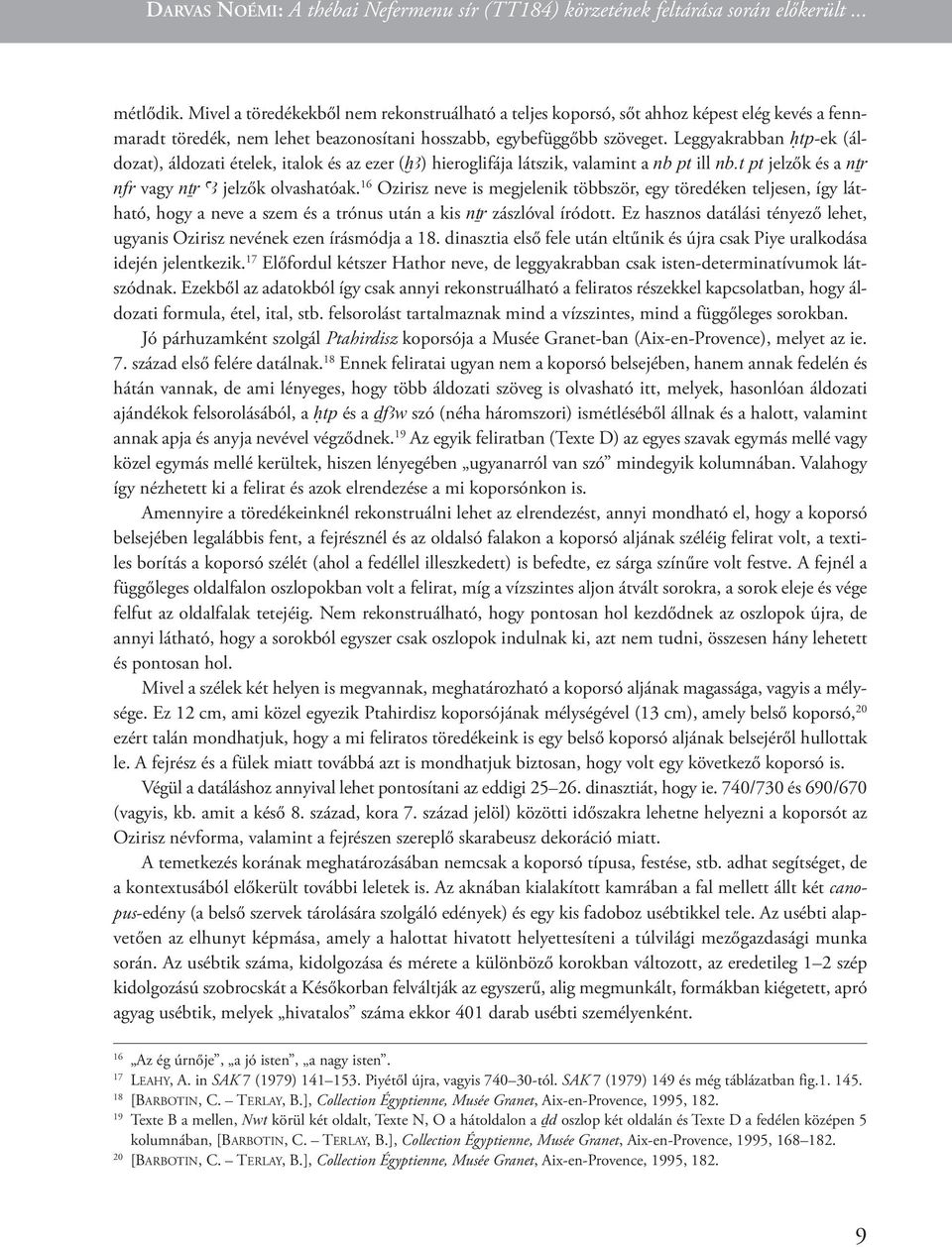 leggyakrabban Htp-ek (áldozat), áldozati ételek, italok és az ezer (xa) hieroglifája látszik, valamint a nb pt ill nb.t pt jelzők és a ntr nfr vagy ntr aa jelzők olvashatóak.