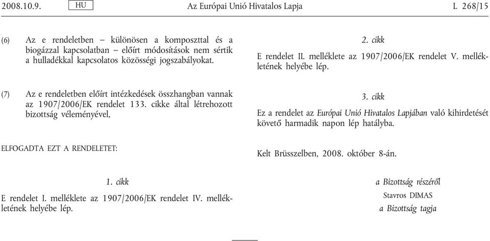 jogszabályokat. 2. cikk E rendelet II. melléklete az 1907/2006/EK rendelet V. mellékletének helyébe lép.