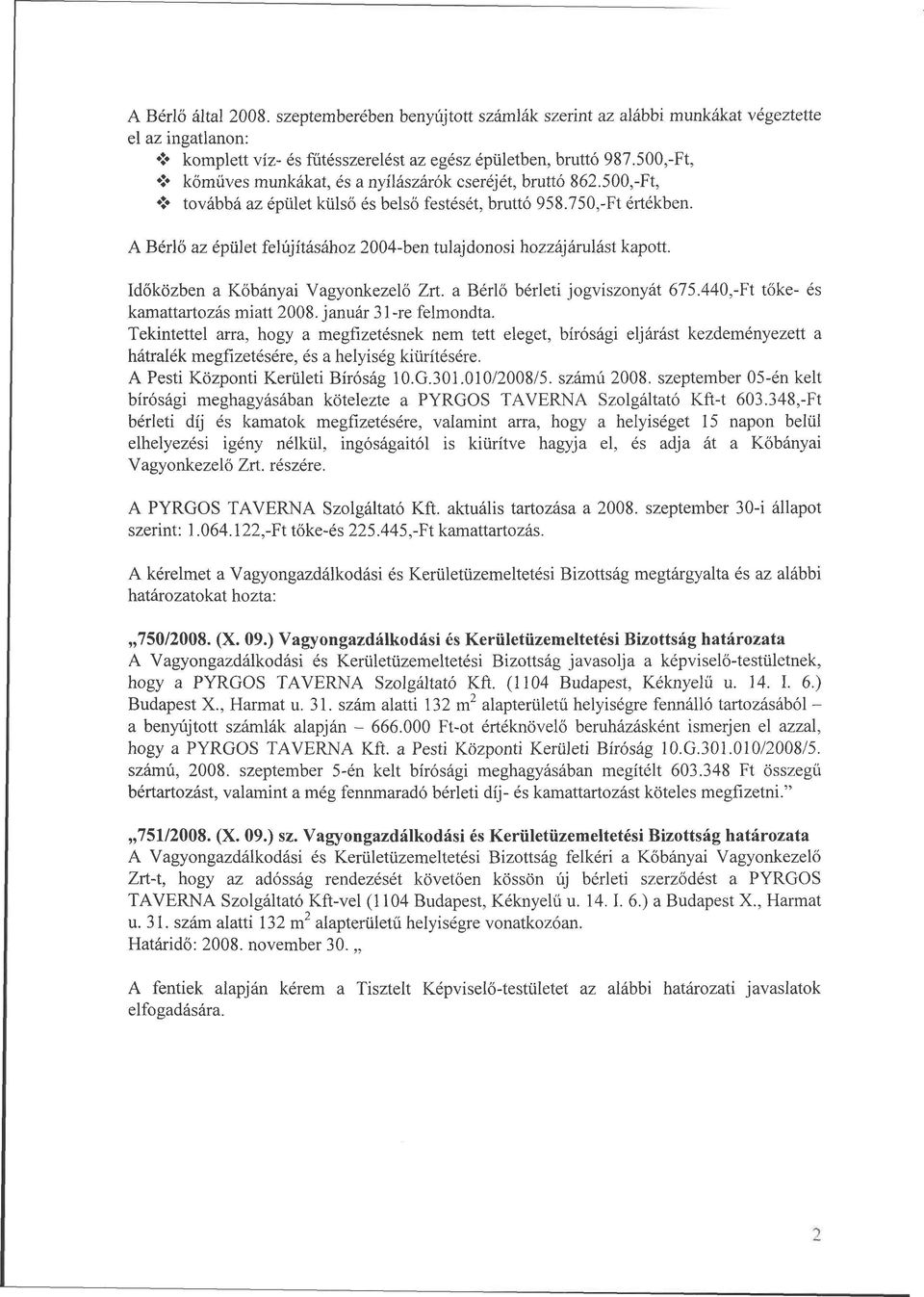 A Bérlő az épület felújításához 2004-ben tulajdonosi hozzájárulást kapott. Időközben a Kőbányai Vagyonkezelő Zrt. a Bérlő bérleti jogviszonyát 675.440,-Ft tőke- és kamattartozás miatt 2008.