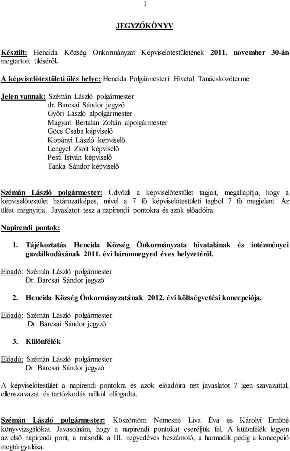 Barcsai Sándor jegyző Győri László alpolgármester Magyari Bertalan Zoltán alpolgármester Göcs Csaba képviselő Kopányi László képviselő Lengyel Zsolt képviselő Pesti István képviselő Tanka Sándor