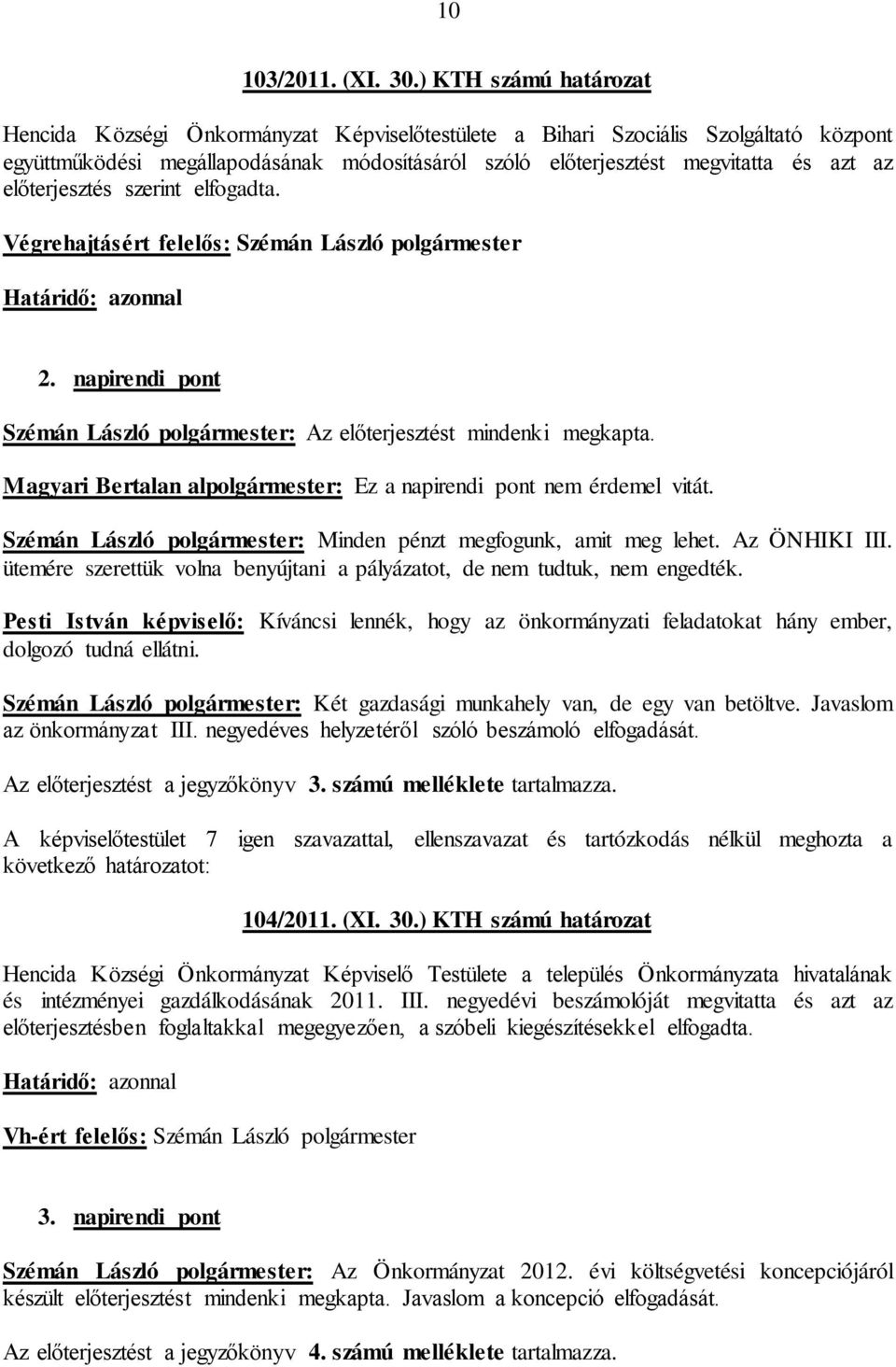 előterjesztés szerint elfogadta. 2. napirendi pont Szémán László polgármester: Az előterjesztést mindenki megkapta. Magyari Bertalan alpolgármester: Ez a napirendi pont nem érdemel vitát.