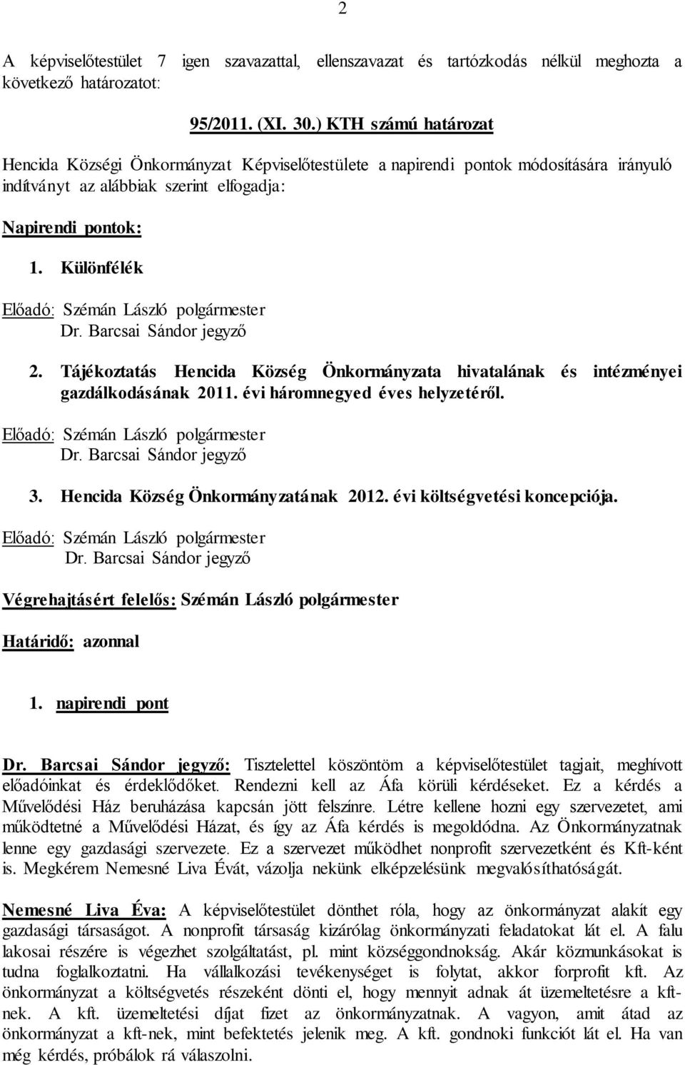 Különfélék Előadó: Szémán László polgármester Dr. Barcsai Sándor jegyző 2. Tájékoztatás Hencida Község Önkormányzata hivatalának és intézményei gazdálkodásának 2011. évi háromnegyed éves helyzetéről.