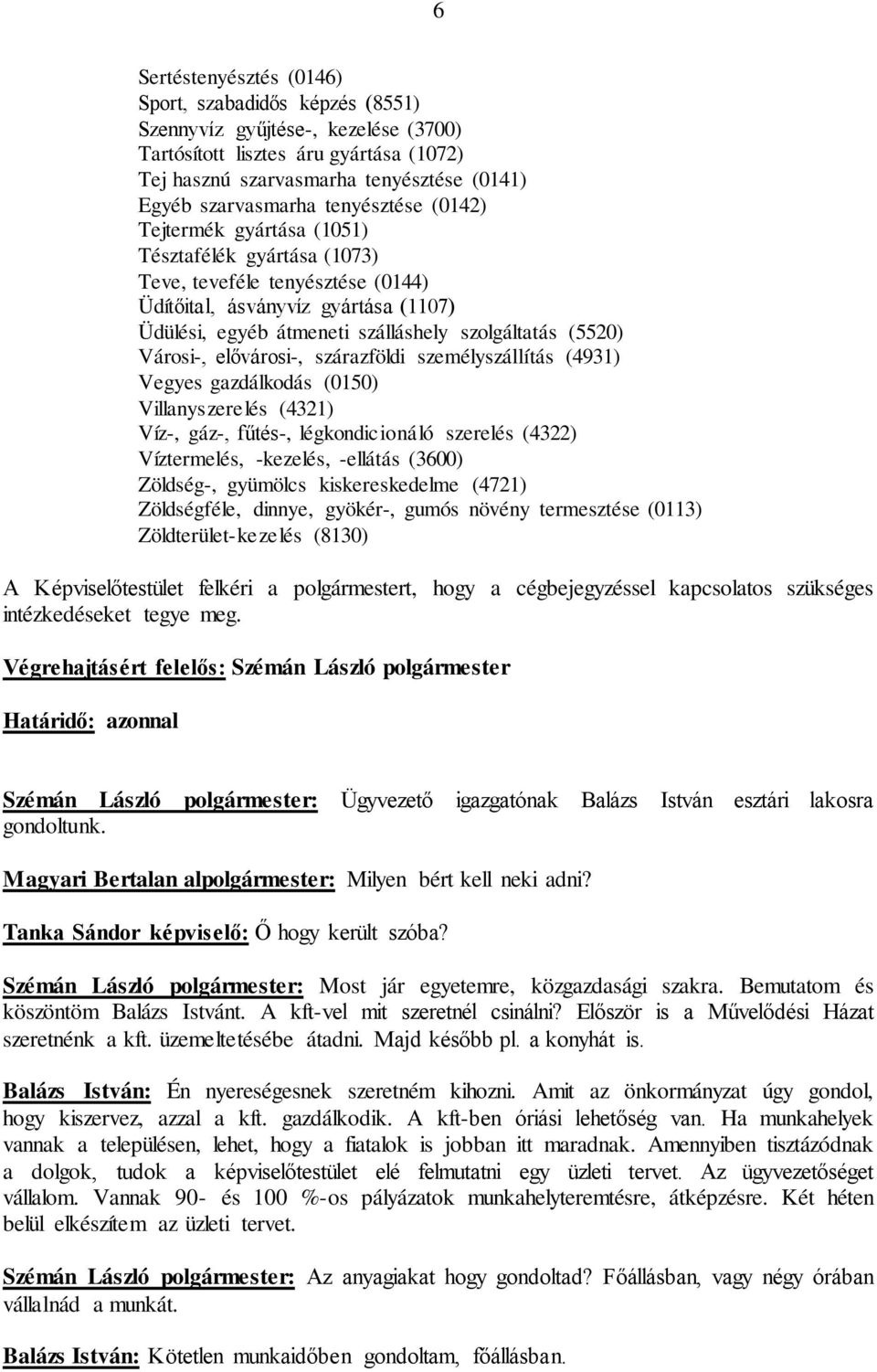 Városi-, elővárosi-, szárazföldi személyszállítás (4931) Vegyes gazdálkodás (0150) Villanyszerelés (4321) Víz-, gáz-, fűtés-, légkondicionáló szerelés (4322) Víztermelés, -kezelés, -ellátás (3600)