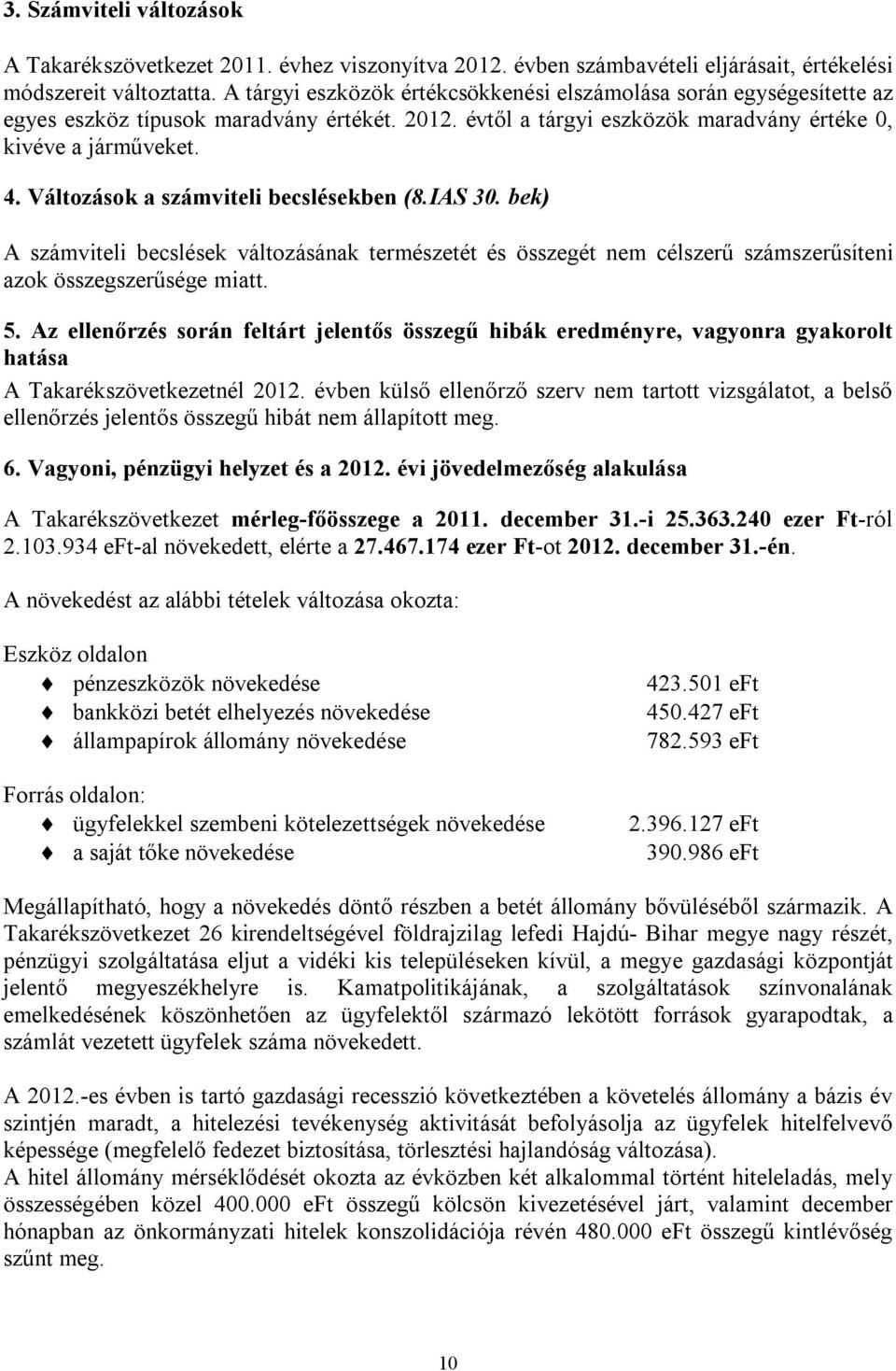 Változások a számviteli becslésekben (8.IAS 30. bek) A számviteli becslések változásának természetét és összegét nem célszerű számszerűsíteni azok összegszerűsége miatt. 5.