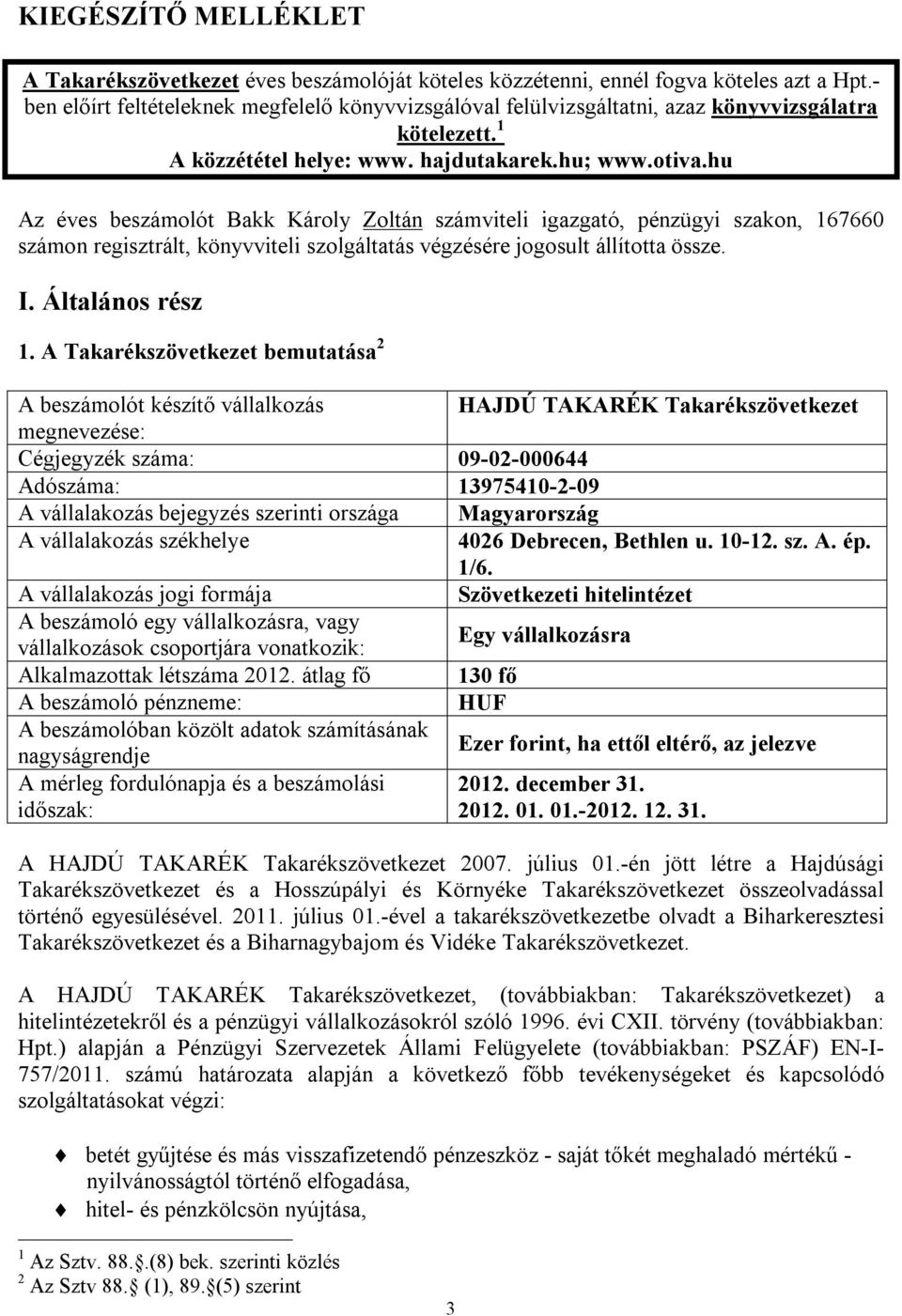 hu Az éves beszámolót Bakk Károly Zoltán számviteli igazgató, pénzügyi szakon, 167660 számon regisztrált, könyvviteli szolgáltatás végzésére jogosult állította össze. I. Általános rész 1.