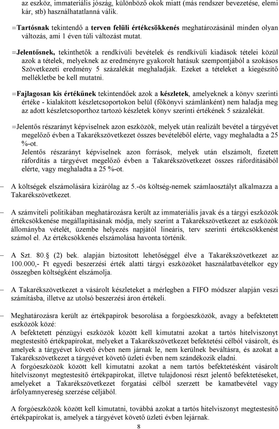 Jelentősnek, tekinthetők a rendkívüli bevételek és rendkívüli kiadások tételei közül azok a tételek, melyeknek az eredményre gyakorolt hatásuk szempontjából a szokásos Szövetkezeti eredmény 5