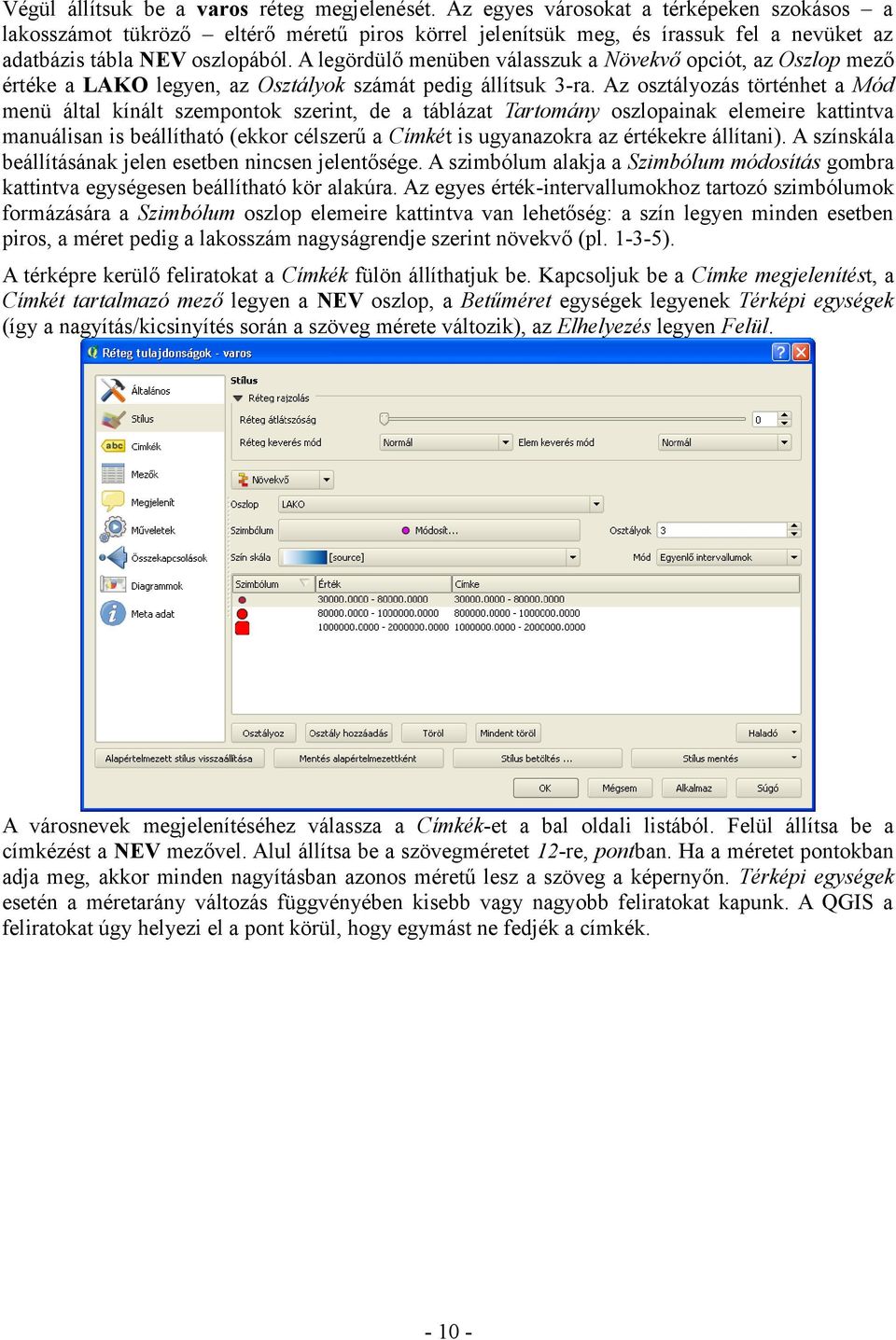 A legördülő menüben válasszuk a Növekvő opciót, az Oszlop mező értéke a LAKO legyen, az Osztályok számát pedig állítsuk 3-ra.