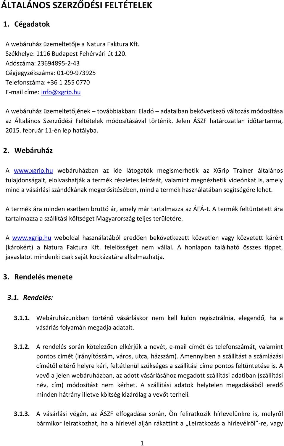 hu A webáruház üzemeltetőjének továbbiakban: Eladó adataiban bekövetkező változás módosítása az Általános Szerződési Feltételek módosításával történik. Jelen ÁSZF határozatlan időtartamra, 2015.