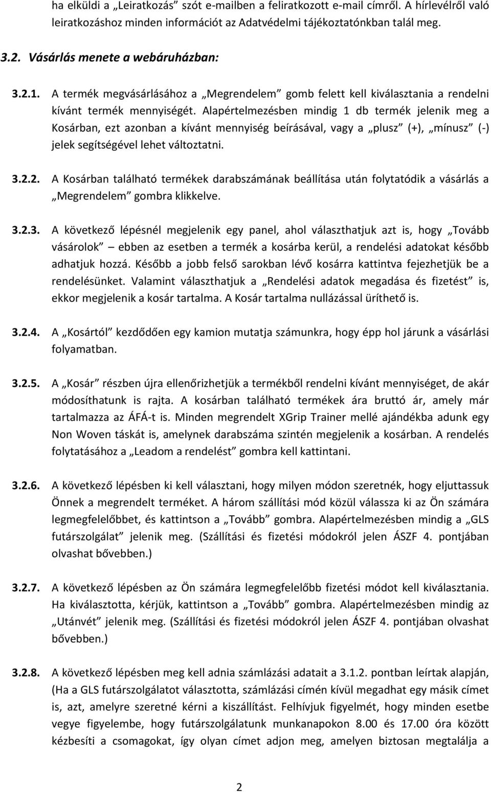 Alapértelmezésben mindig 1 db termék jelenik meg a Kosárban, ezt azonban a kívánt mennyiség beírásával, vagy a plusz (+), mínusz (-) jelek segítségével lehet változtatni. 3.2.