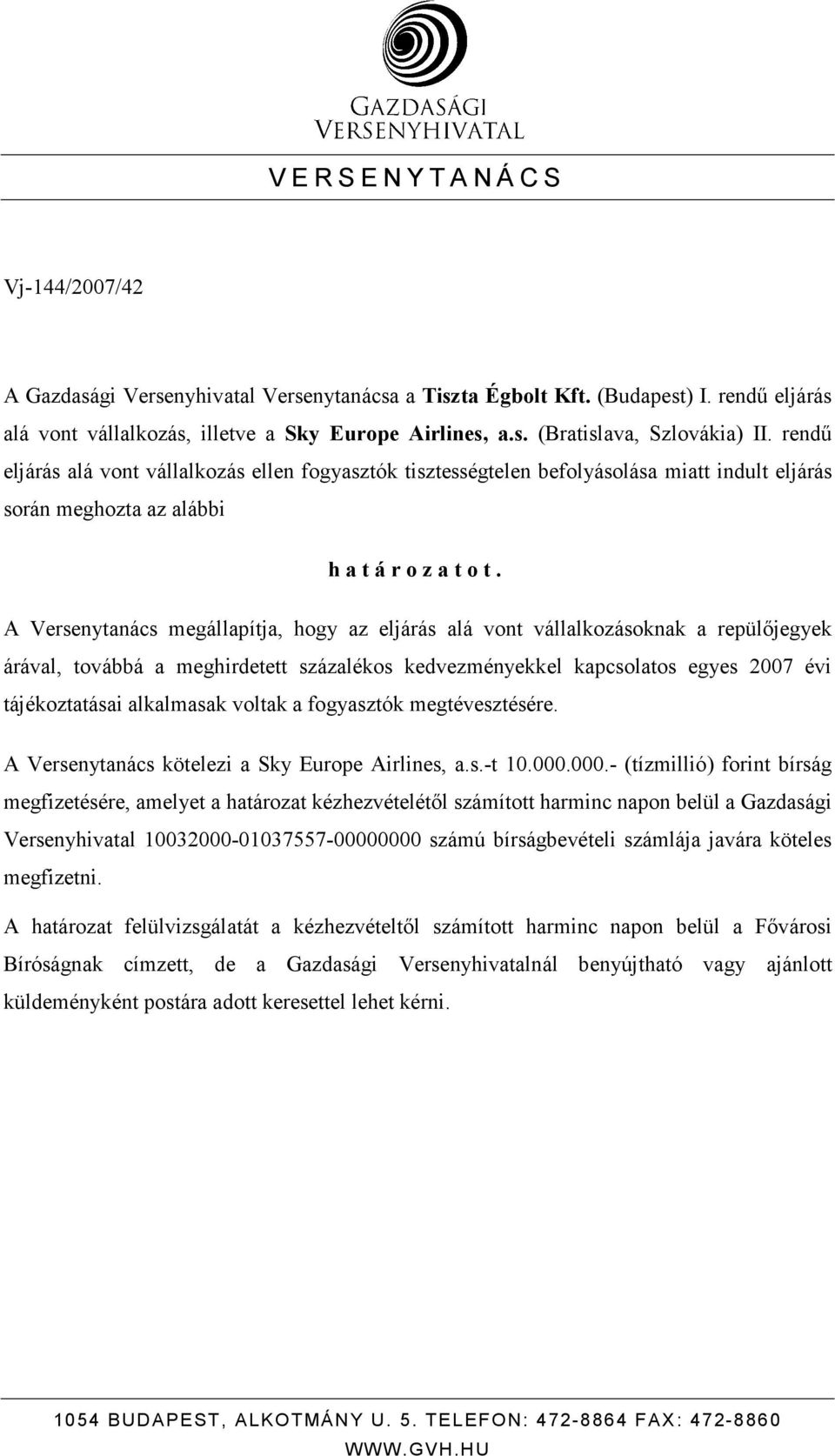 A Versenytanács megállapítja, hogy az eljárás alá vont vállalkozásoknak a repülıjegyek árával, továbbá a meghirdetett százalékos kedvezményekkel kapcsolatos egyes 2007 évi tájékoztatásai alkalmasak