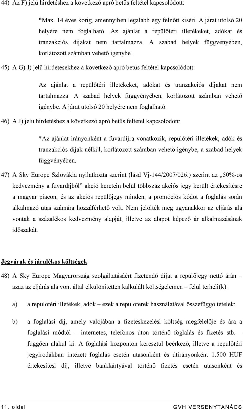 45) A G)-I) jelő hirdetésekhez a következı apró betős feltétel kapcsolódott:  A járat utolsó 20 helyére nem foglalható.