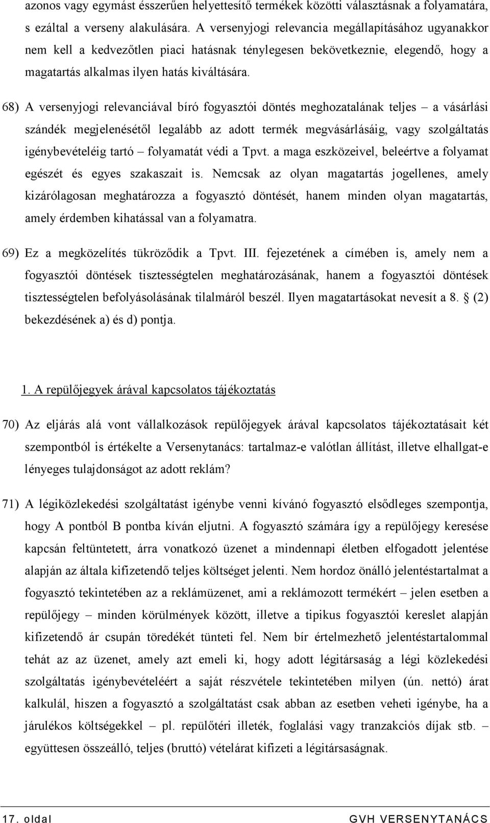 68) A versenyjogi relevanciával bíró fogyasztói döntés meghozatalának teljes a vásárlási szándék megjelenésétıl legalább az adott termék megvásárlásáig, vagy szolgáltatás igénybevételéig tartó