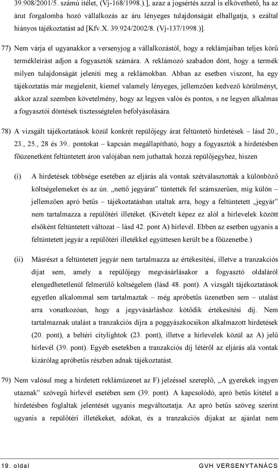 77) Nem várja el ugyanakkor a versenyjog a vállalkozástól, hogy a reklámjaiban teljes körő termékleírást adjon a fogyasztók számára.