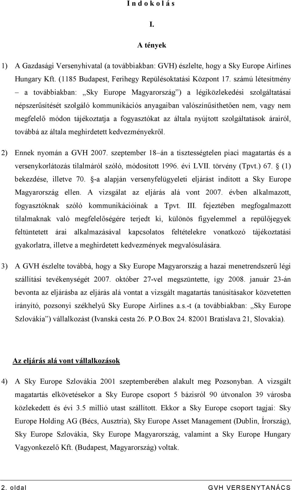 tájékoztatja a fogyasztókat az általa nyújtott szolgáltatások árairól, továbbá az általa meghirdetett kedvezményekrıl. 2) Ennek nyomán a GVH 2007.