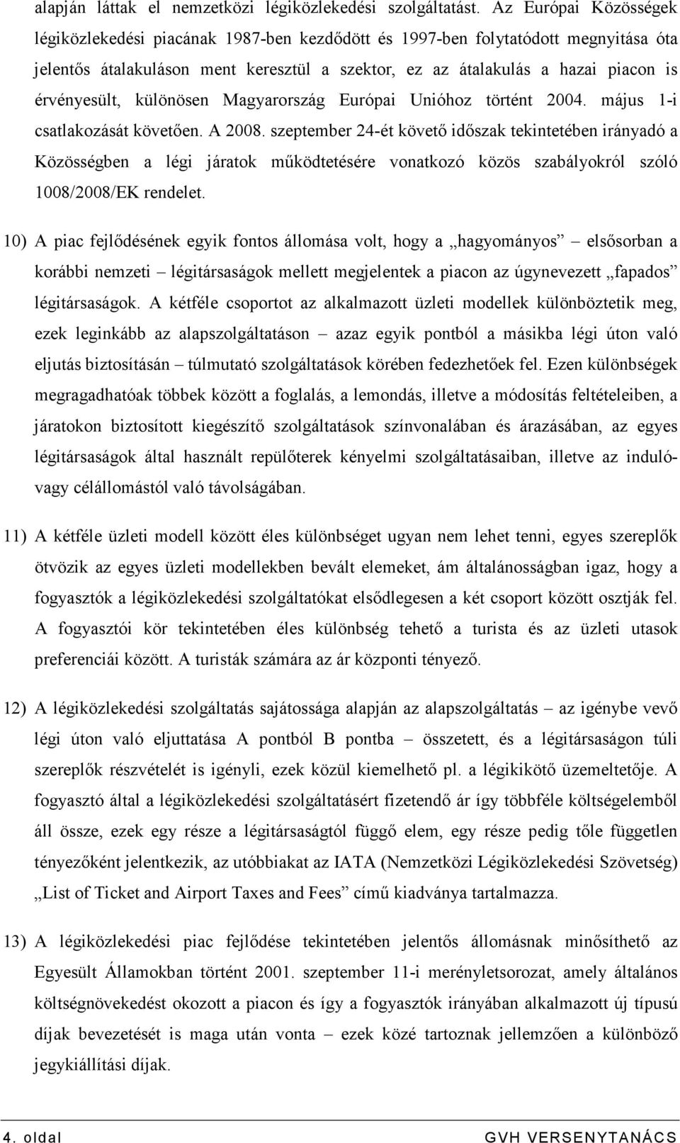 érvényesült, különösen Magyarország Európai Unióhoz történt 2004. május 1-i csatlakozását követıen. A 2008.