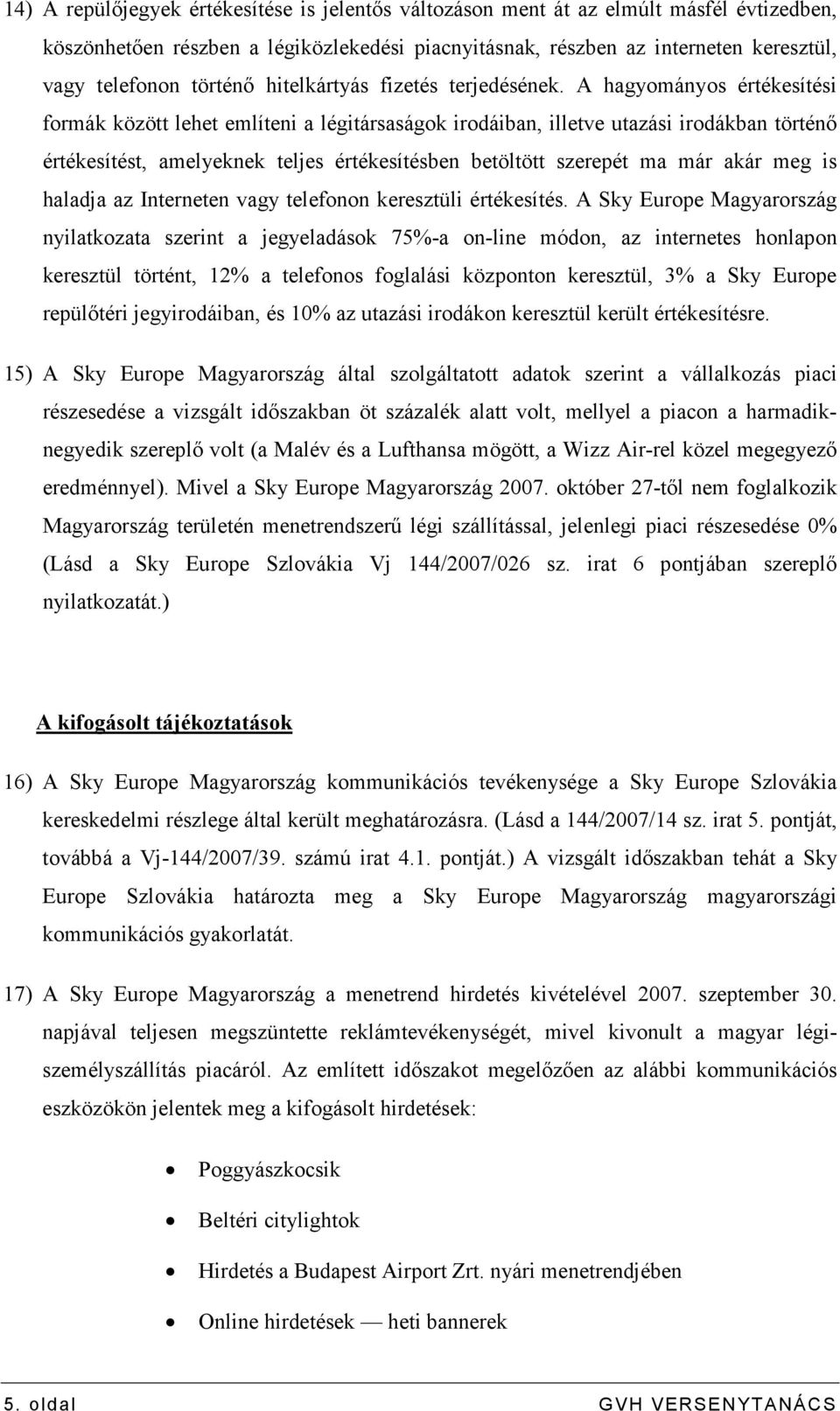 A hagyományos értékesítési formák között lehet említeni a légitársaságok irodáiban, illetve utazási irodákban történı értékesítést, amelyeknek teljes értékesítésben betöltött szerepét ma már akár meg