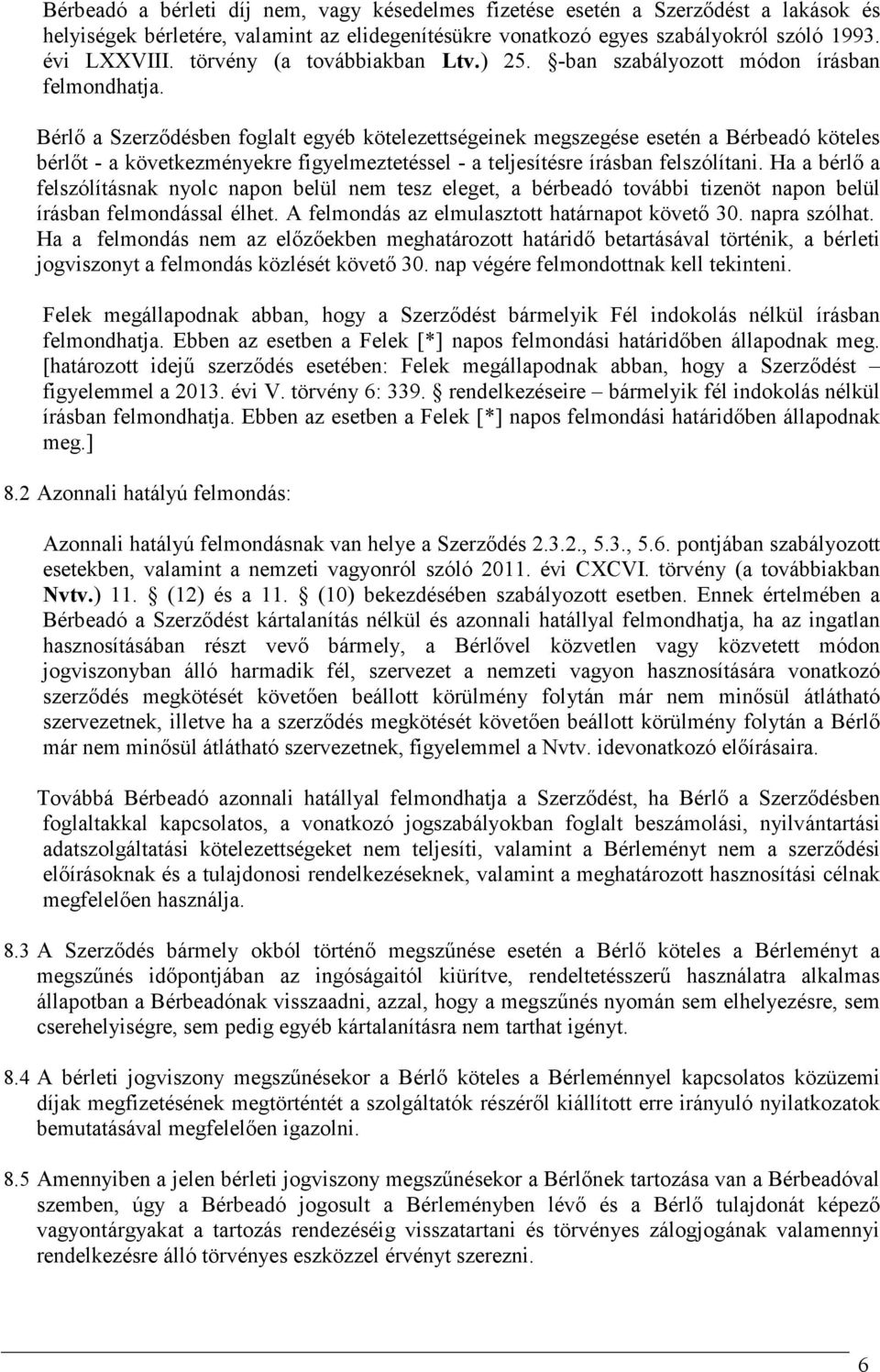 Bérlő a Szerződésben foglalt egyéb kötelezettségeinek megszegése esetén a Bérbeadó köteles bérlőt - a következményekre figyelmeztetéssel - a teljesítésre írásban felszólítani.