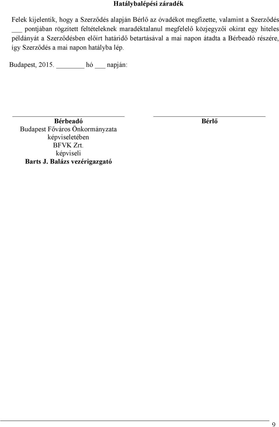 előírt határidő betartásával a mai napon átadta a Bérbeadó részére, így Szerződés a mai napon hatályba lép.