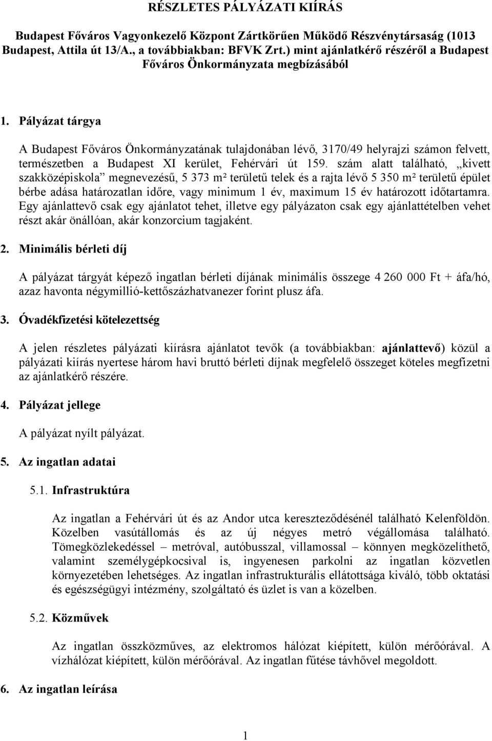 Pályázat tárgya A Budapest Főváros Önkormányzatának tulajdonában lévő, 3170/49 helyrajzi számon felvett, természetben a Budapest XI kerület, Fehérvári út 159.