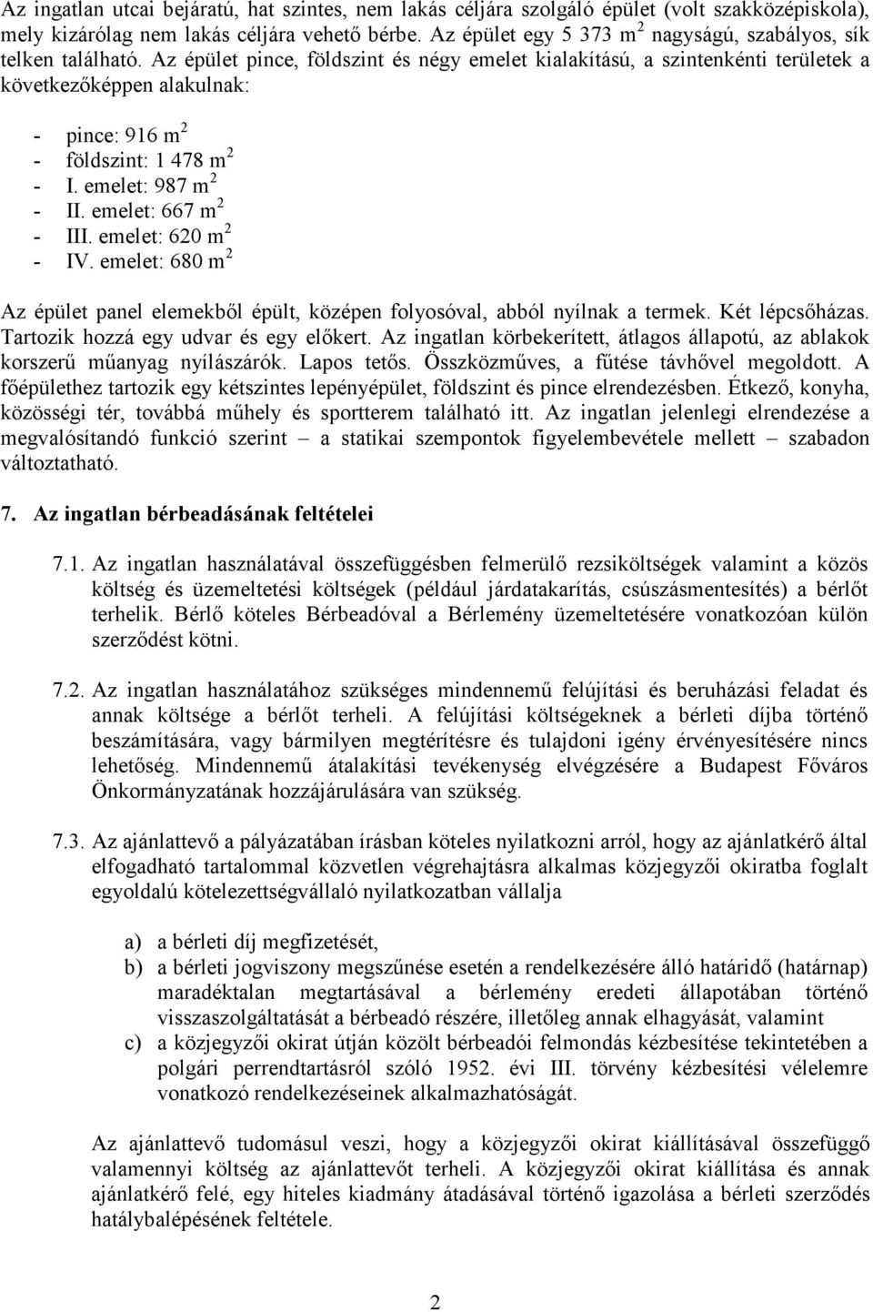 Az épület pince, földszint és négy emelet kialakítású, a szintenkénti területek a következőképpen alakulnak: - pince: 916 m 2 - földszint: 1 478 m 2 - I. emelet: 987 m 2 - II. emelet: 667 m 2 - III.