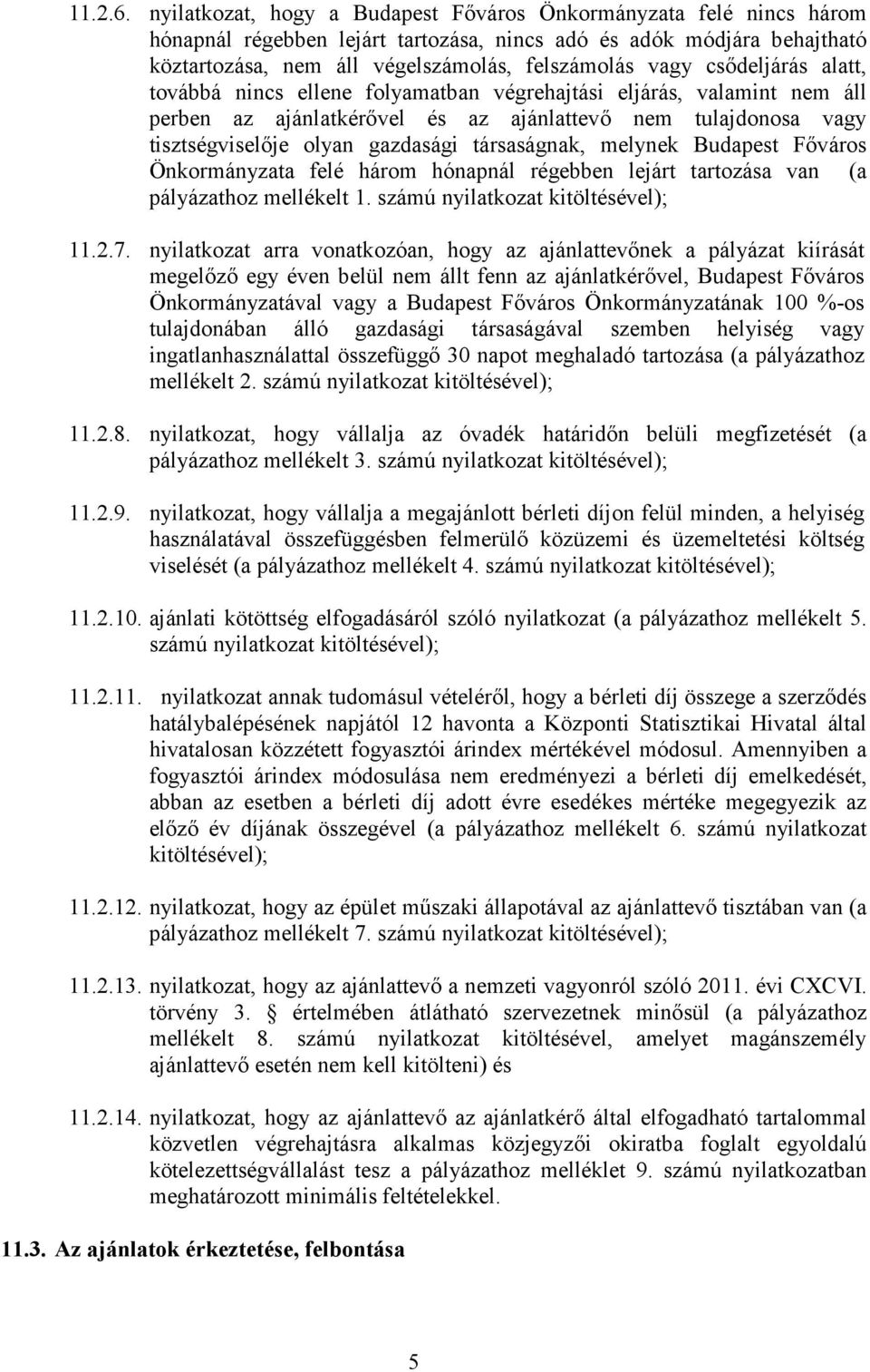 csődeljárás alatt, továbbá nincs ellene folyamatban végrehajtási eljárás, valamint nem áll perben az ajánlatkérővel és az ajánlattevő nem tulajdonosa vagy tisztségviselője olyan gazdasági