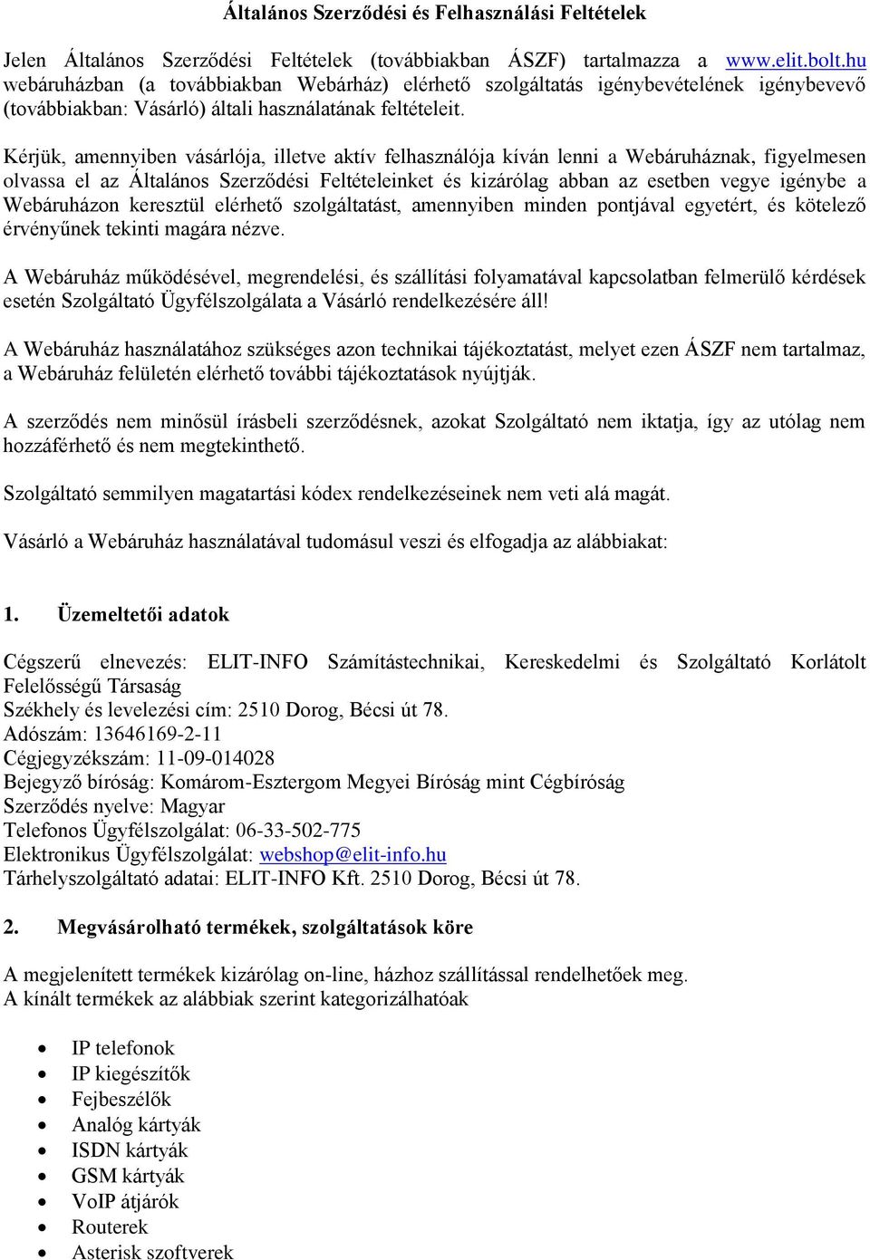 Kérjük, amennyiben vásárlója, illetve aktív felhasználója kíván lenni a Webáruháznak, figyelmesen olvassa el az Általános Szerződési Feltételeinket és kizárólag abban az esetben vegye igénybe a