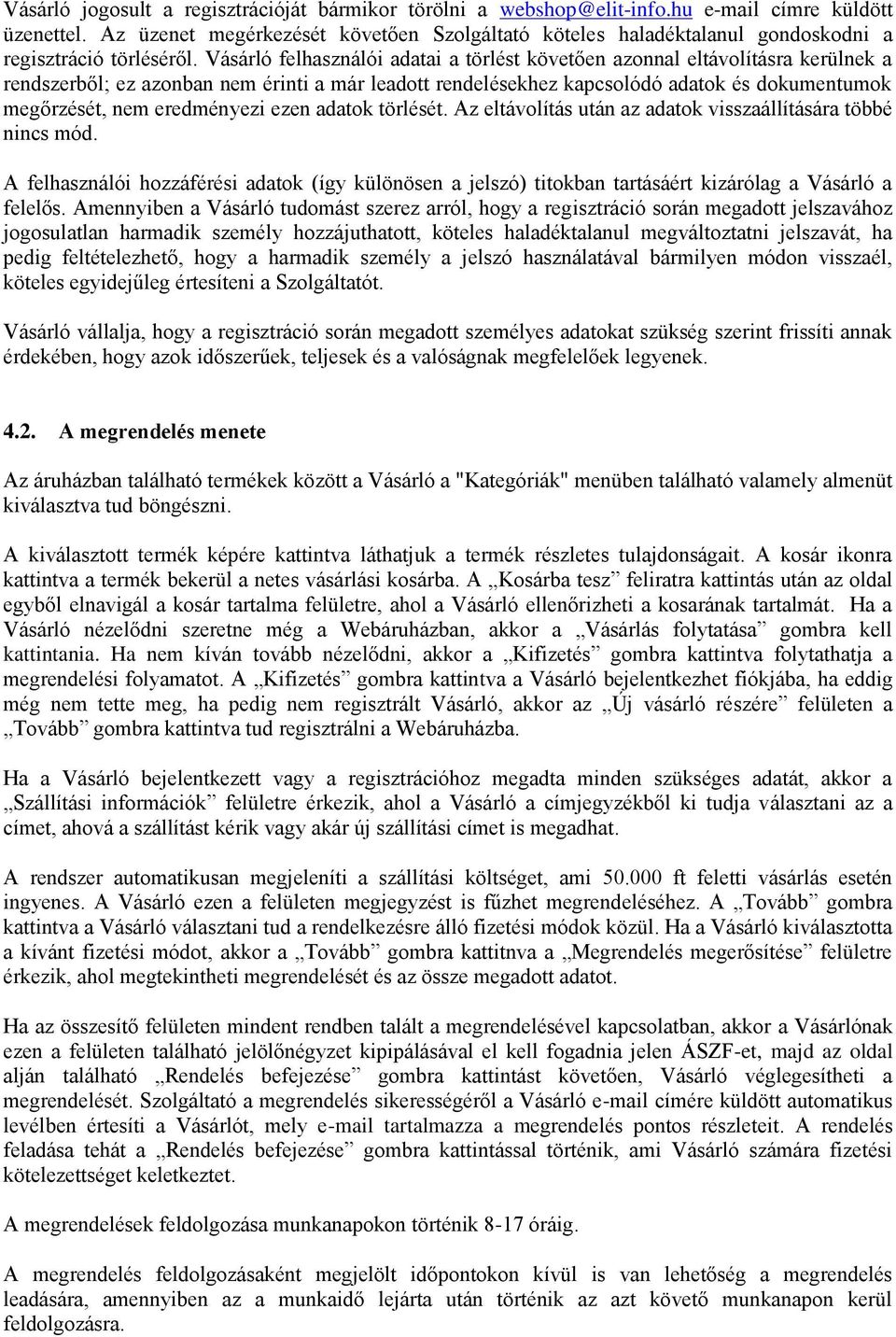 Vásárló felhasználói adatai a törlést követően azonnal eltávolításra kerülnek a rendszerből; ez azonban nem érinti a már leadott rendelésekhez kapcsolódó adatok és dokumentumok megőrzését, nem