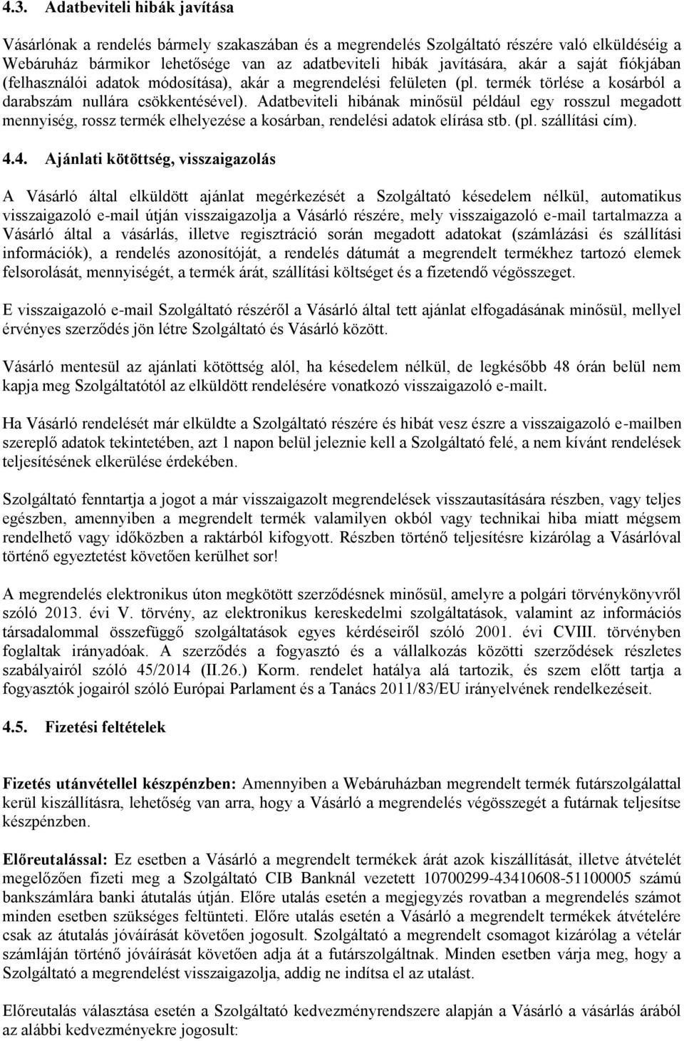 Adatbeviteli hibának minősül például egy rosszul megadott mennyiség, rossz termék elhelyezése a kosárban, rendelési adatok elírása stb. (pl. szállítási cím). 4.