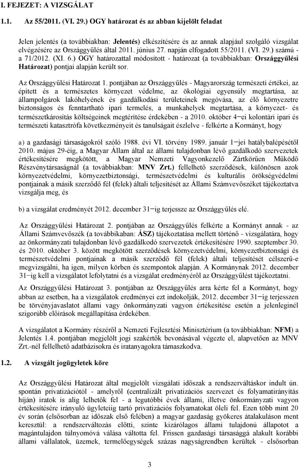 napján elfogadott 55/2011. (VI. 29.) számú - a 71/2012. (XI. 6.) OGY határozattal módosított - határozat (a továbbiakban: Országgyűlési Határozat) pontjai alapján került sor.