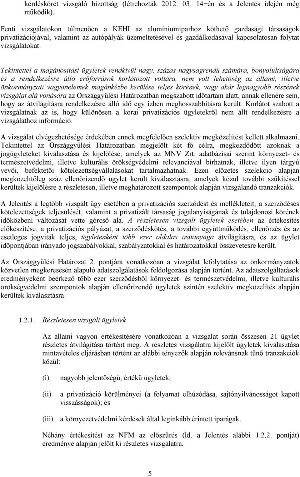 Tekintettel a magánosítási ügyletek rendkívül nagy, százas nagyságrendű számára, bonyolultságára és a rendelkezésre álló erőforrások korlátozott voltára, nem volt lehetőség az állami, illetve