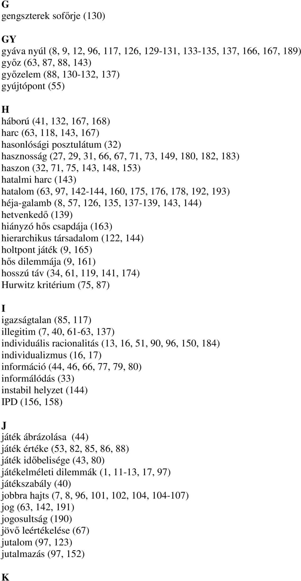 160, 175, 176, 178, 192, 193) héja-galamb (8, 57, 126, 135, 137-139, 143, 144) hetvenkedı (139) hiányzó hıs csapdája (163) hierarchikus társadalom (122, 144) holtpont játék (9, 165) hıs dilemmája (9,