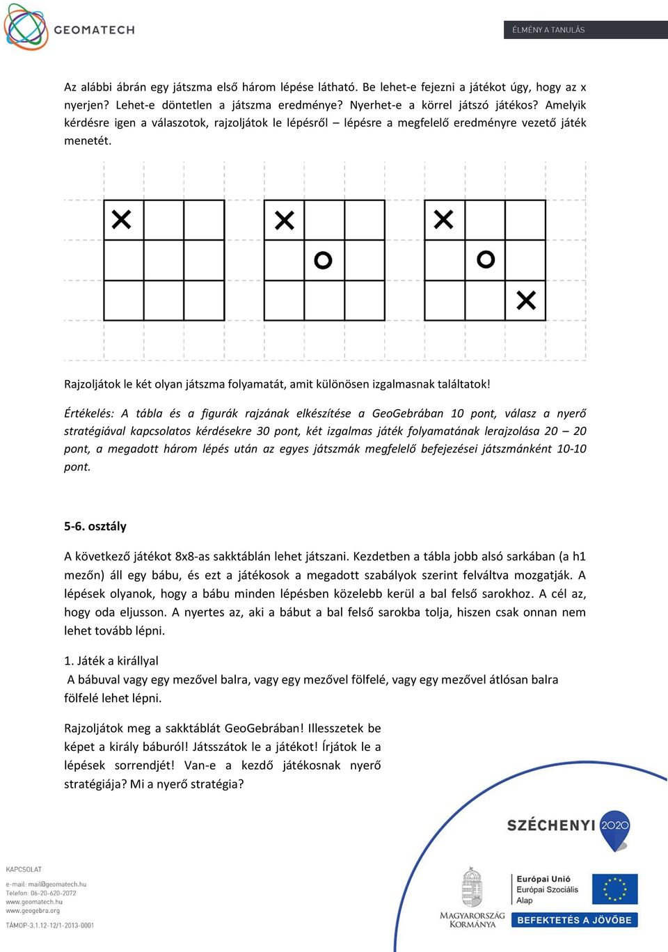 Értékelés: A tábla és a figurák rajzának elkészítése a GeoGebrában 10 pont, válasz a nyerő stratégiával kapcsolatos kérdésekre 30 pont, két izgalmas játék folyamatának lerajzolása 20 20 pont, a