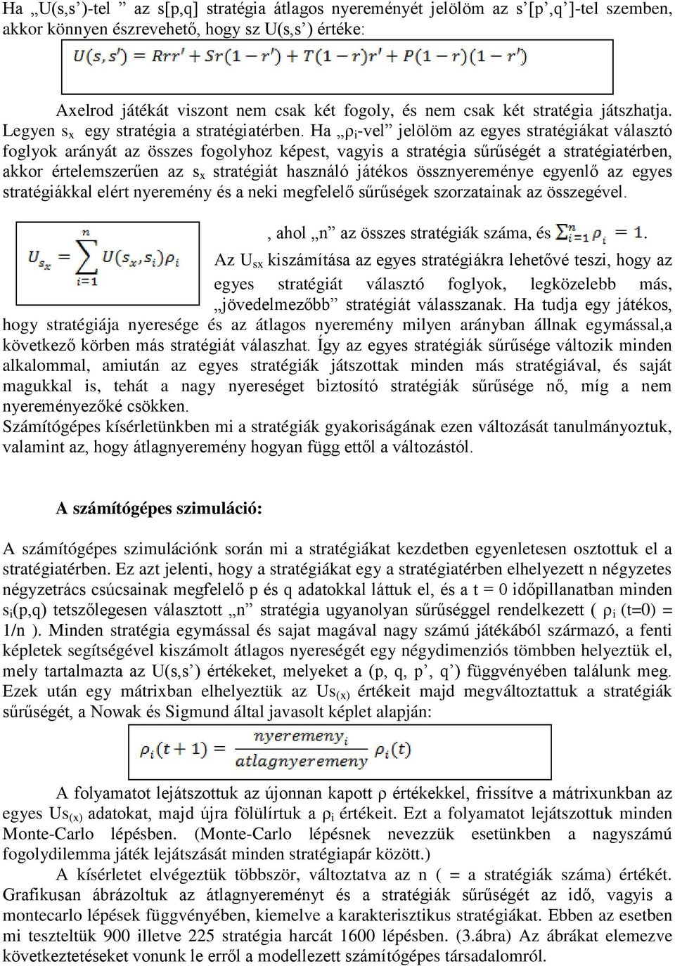 Ha ρ i -vel jelölöm az egyes stratégiákat választó foglyok arányát az összes fogolyhoz képest, vagyis a stratégia sűrűségét a stratégiatérben, akkor értelemszerűen az s x stratégiát használó játékos