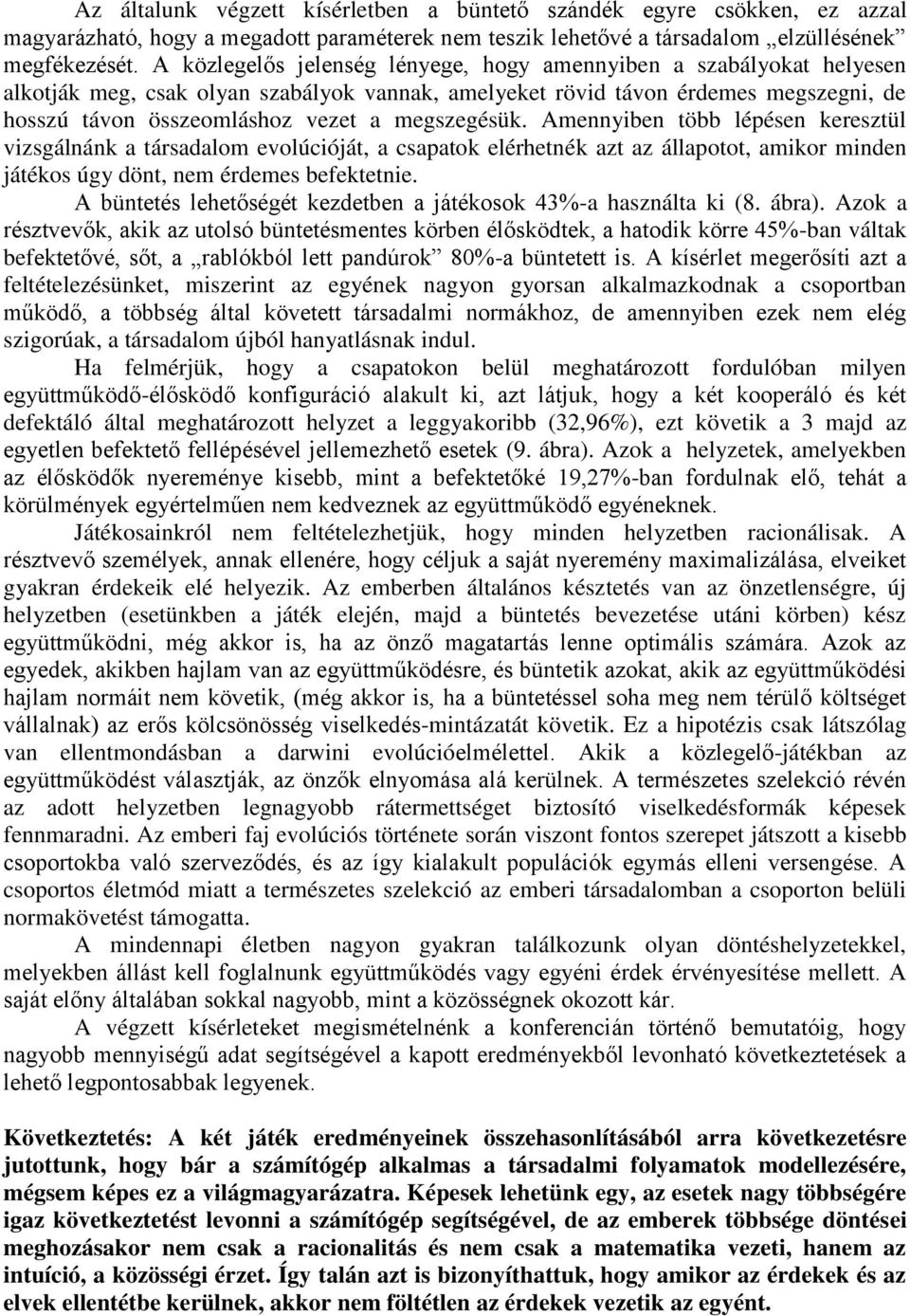 megszegésük. Amennyiben több lépésen keresztül vizsgálnánk a társadalom evolúcióját, a csapatok elérhetnék azt az állapotot, amikor minden játékos úgy dönt, nem érdemes befektetnie.