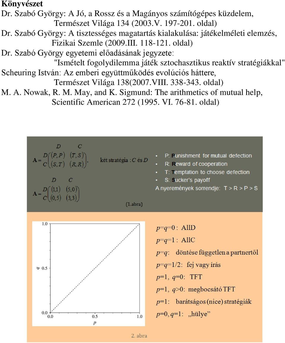 Szabó György egyetemi előadásának jegyzete: "Ismételt fogolydilemma játék sztochasztikus reaktív stratégiákkal" Scheuring István: Az emberi