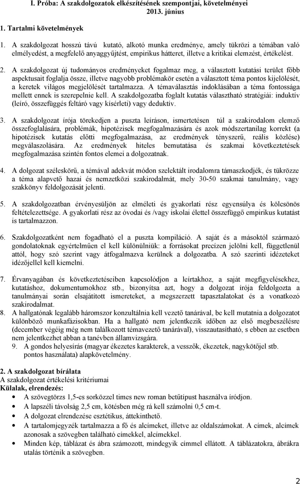 A szakdolgozat új tudományos eredményeket fogalmaz meg, a választott kutatási terület főbb aspektusait foglalja össze, illetve nagyobb problémakör esetén a választott téma pontos kijelölését, a